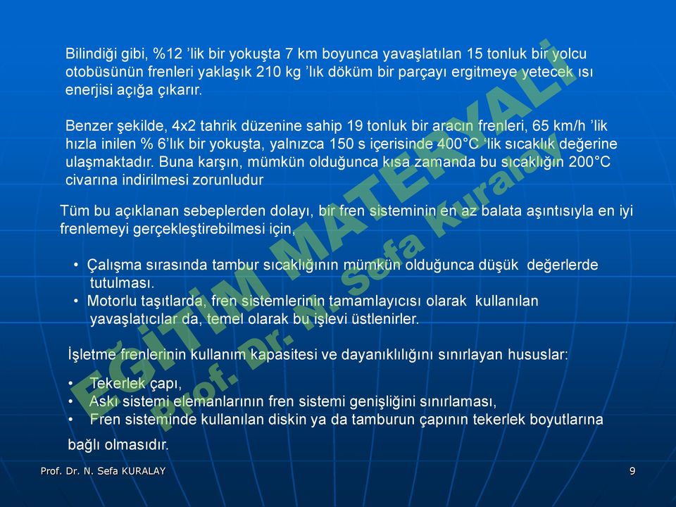 Buna karşın, mümkün olduğunca kısa zamanda bu sıcaklığın 200 C civarına indirilmesi zorunludur Tüm bu açıklanan sebeplerden dolayı, bir fren sisteminin en az balata aşıntısıyla en iyi frenlemeyi