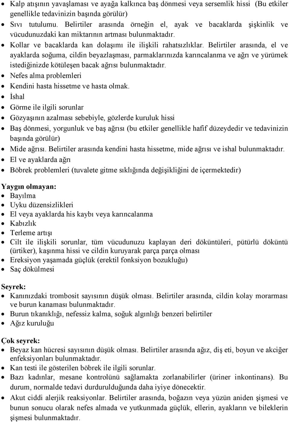 Belirtiler arasında, el ve ayaklarda soğuma, cildin beyazlaşması, parmaklarınızda karıncalanma ve ağrı ve yürümek istediğinizde kötüleşen bacak ağrısı bulunmaktadır.