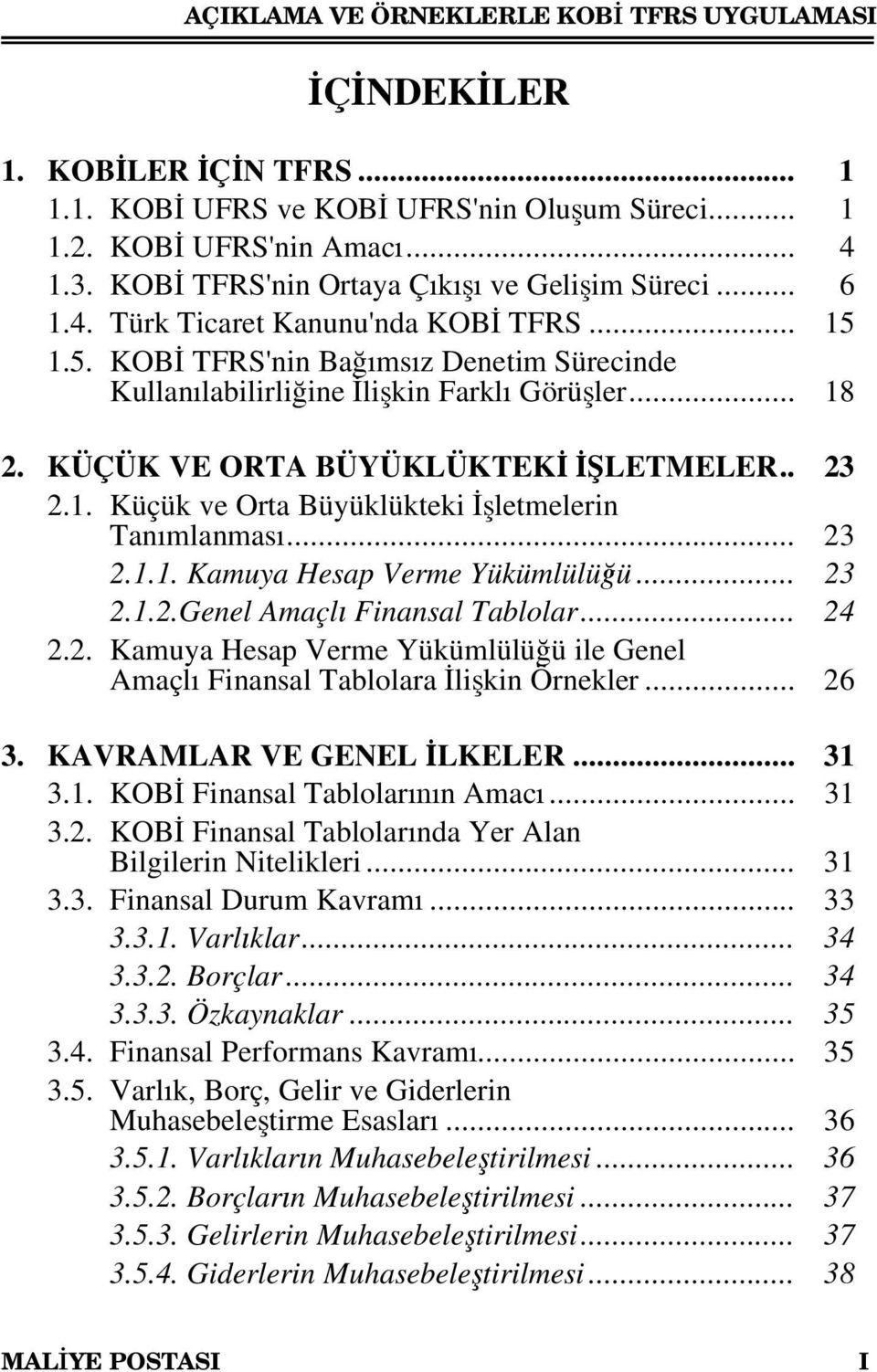 KÜÇÜK VE ORTA BÜYÜKLÜKTEKİ İŞLETMELER.. 23 2.1. Küçük ve Orta Büyüklükteki İşletmelerin Tanımlanması... 23 2.1.1. Kamuya Hesap Verme Yükümlülüğü... 23 2.1.2.Genel Amaçlı Finansal Tablolar... 24 2.2. Kamuya Hesap Verme Yükümlülüğü ile Genel Amaçlı Finansal Tablolara İlişkin Örnekler.