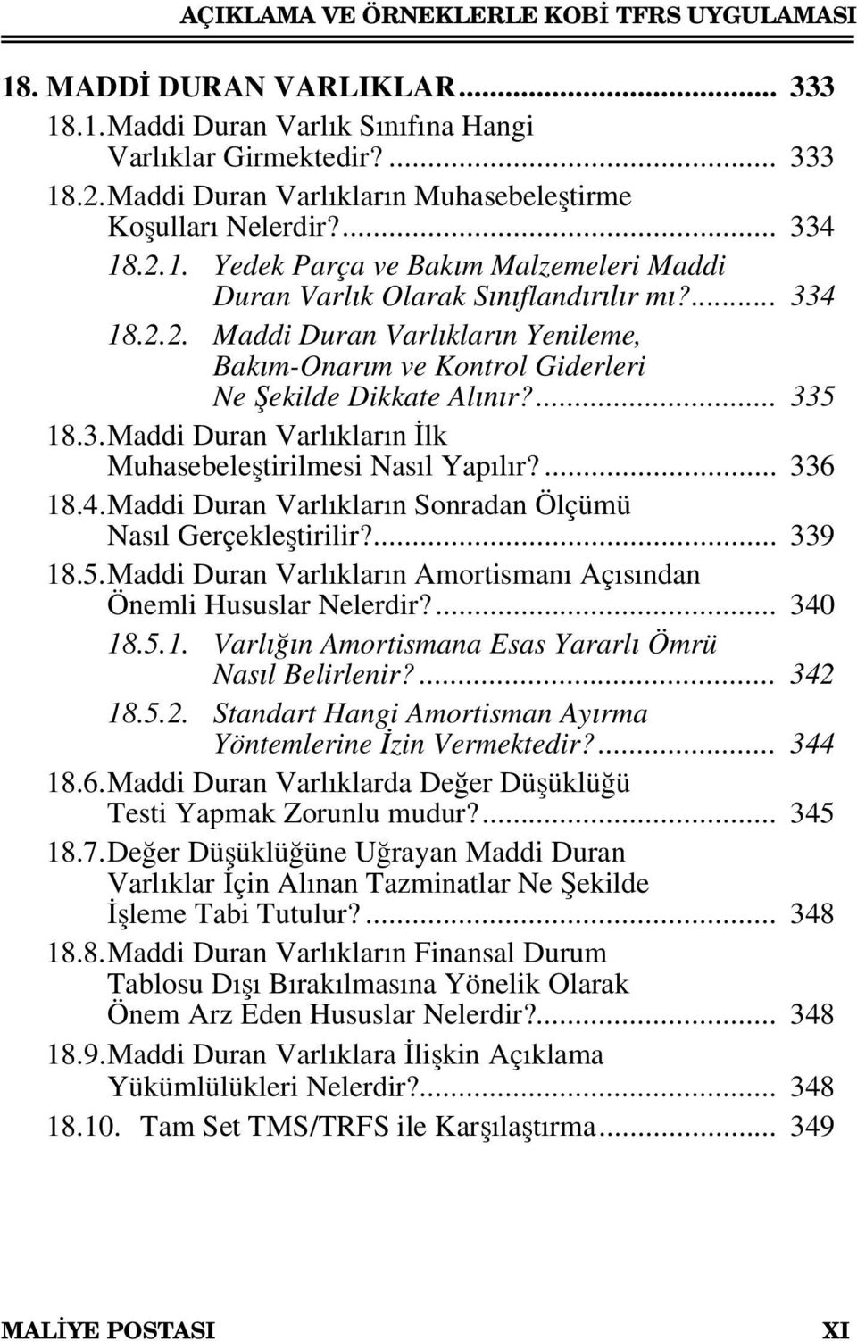 ... 335 18.3. Maddi Duran Varlıkların İlk Muhasebeleştirilmesi Nasıl Yapılır?... 336 18.4. Maddi Duran Varlıkların Sonradan Ölçümü Nasıl Gerçekleştirilir?... 339 18.5. Maddi Duran Varlıkların Amortismanı Açısından Önemli Hususlar Nelerdir?