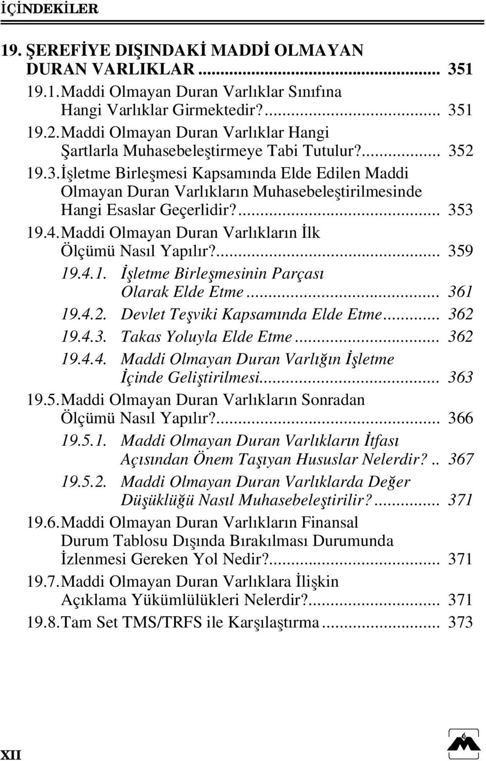 2 19.3. İşletme Birleşmesi Kapsamında Elde Edilen Maddi Olmayan Duran Varlıkların Muhasebeleştirilmesinde Hangi Esaslar Geçerlidir?... 353 19.4.