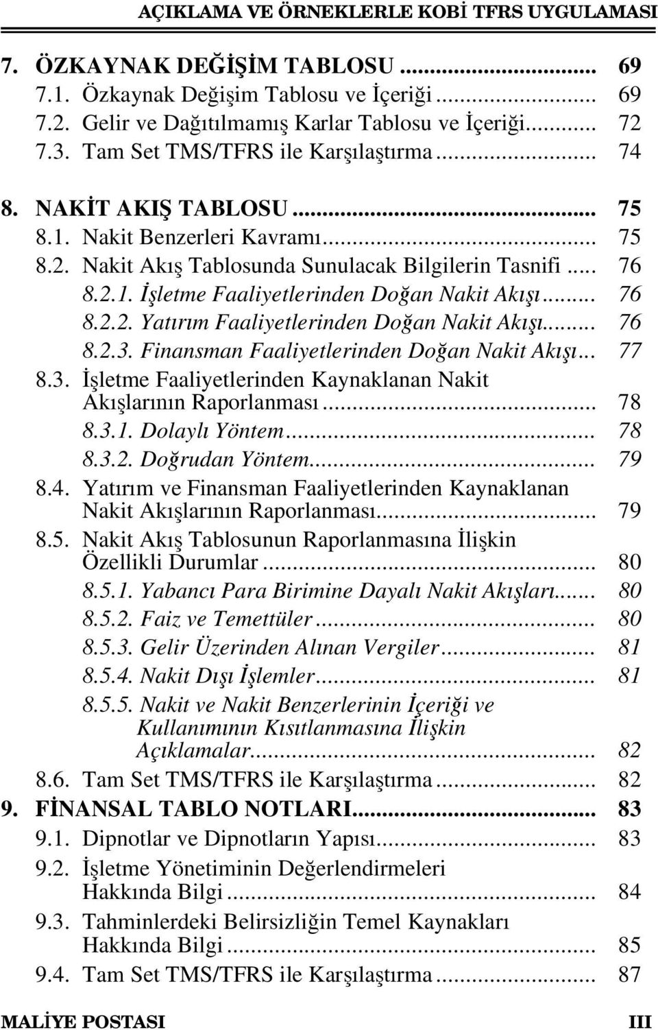 .. 76 8.2.2. Yatırım Faaliyetlerinden Doğan Nakit Akışı... 76 8.2.3. Finansman Faaliyetlerinden Doğan Nakit Akışı... 77 8.3. İşletme Faaliyetlerinden Kaynaklanan Nakit Akışlarının Raporlanması... 78 8.