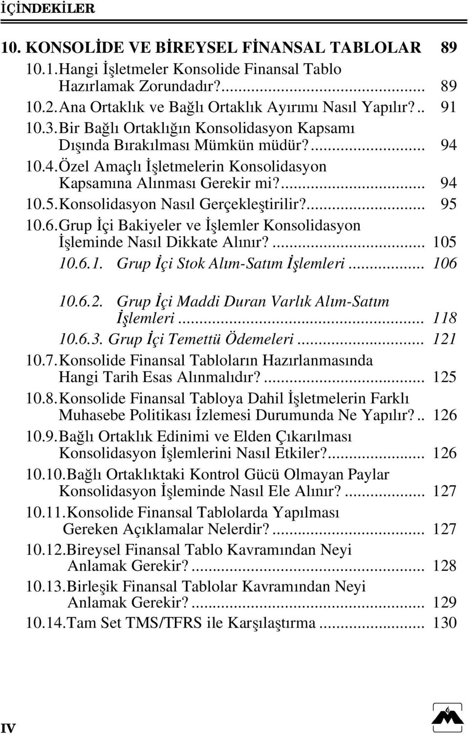 Konsolidasyon Nasıl Gerçekleştirilir?... 95 10.6. Grup İçi Bakiyeler ve İşlemler Konsolidasyon İşleminde Nasıl Dikkate Alınır?... 105 10.6.1. Grup İçi Stok Alım-Satım İşlemleri... 106 10.6.2.