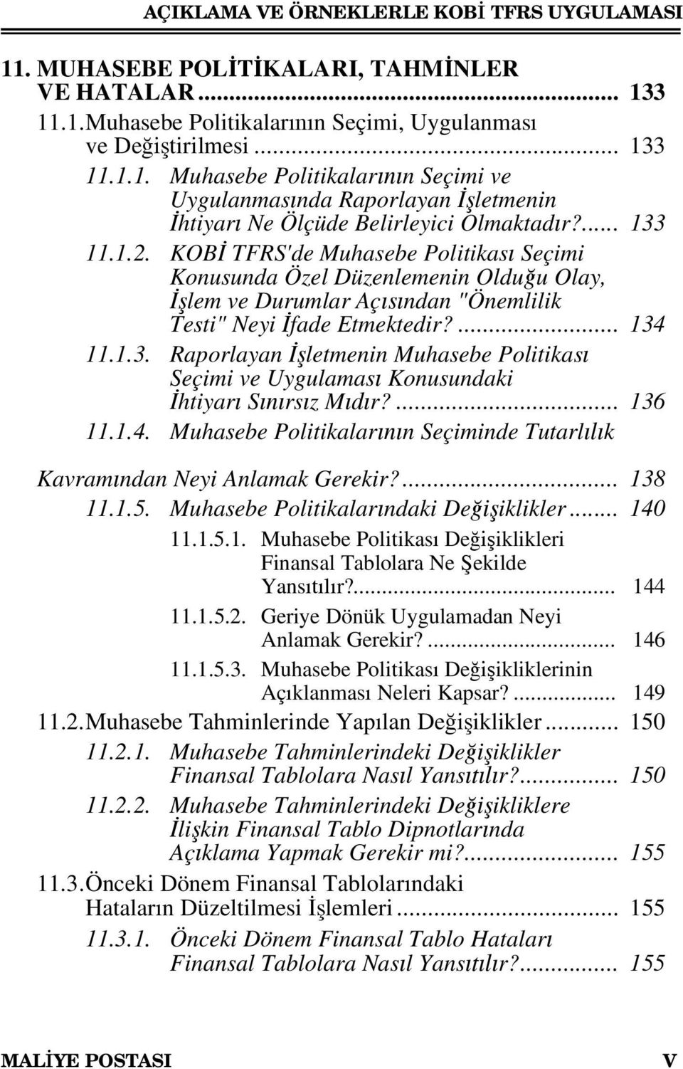 ... 136 11.1.4. Muhasebe Politikalarının Seçiminde Tutarlılık Kavramından Neyi Anlamak Gerekir?... 138 11.1.5. Muhasebe Politikalarındaki Değişiklikler... 140 11.1.5.1. Muhasebe Politikası Değişiklikleri Finansal Tablolara Ne Şekilde Yansıtılır?