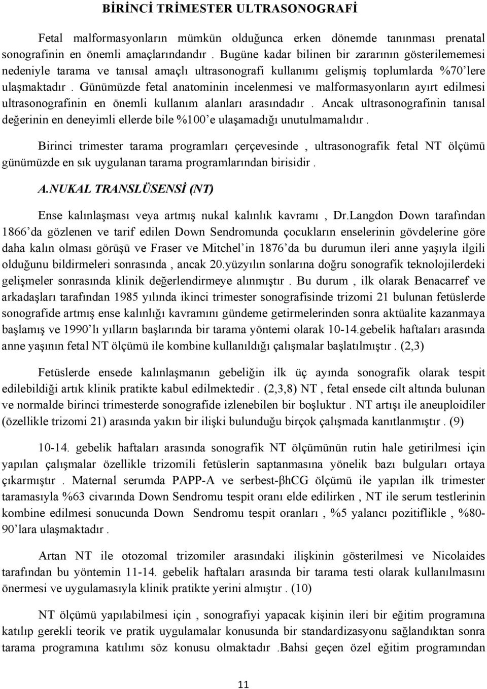 Günümüzde fetal anatominin incelenmesi ve malformasyonların ayırt edilmesi ultrasonografinin en önemli kullanım alanları arasındadır.