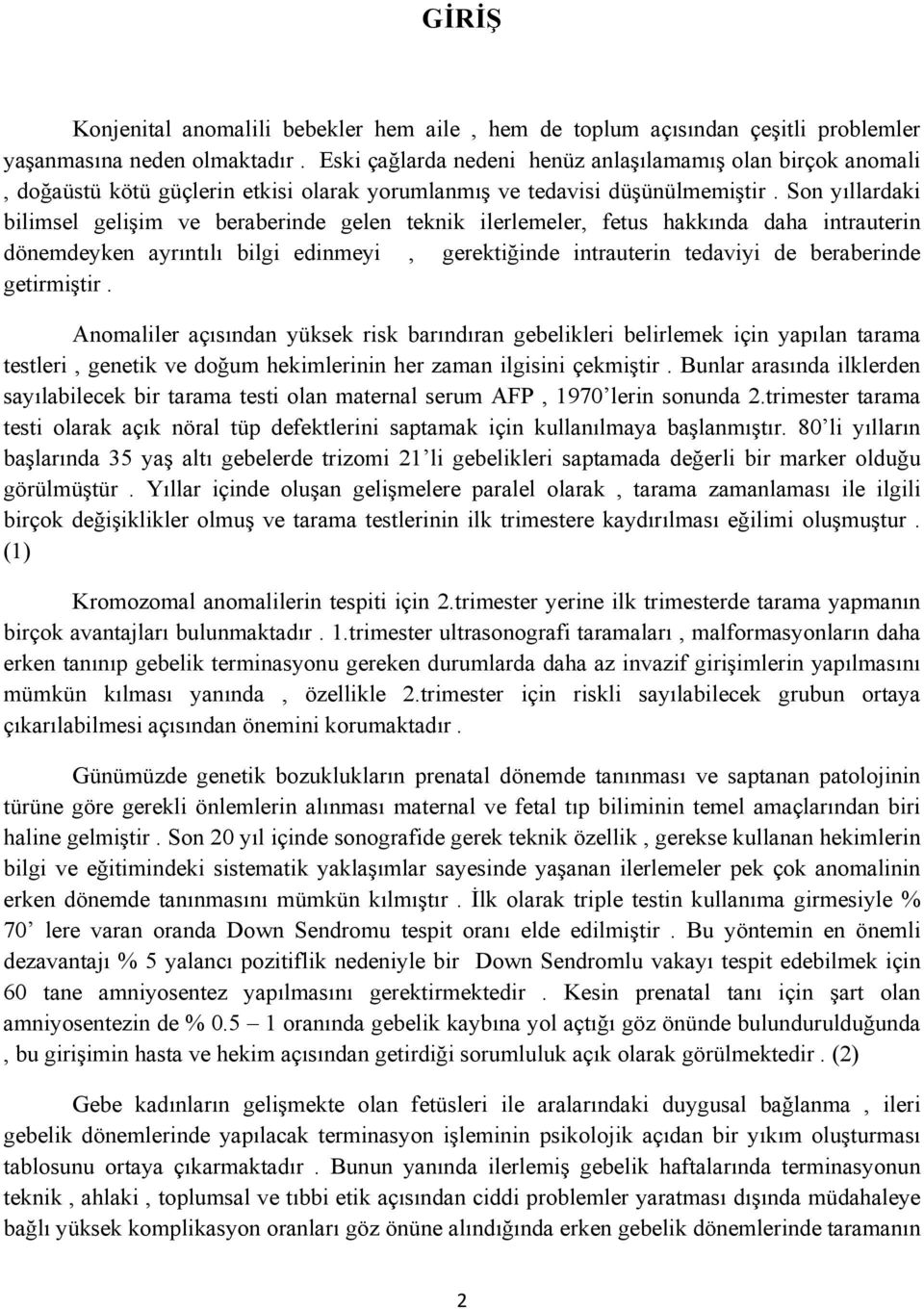 Son yıllardaki bilimsel gelişim ve beraberinde gelen teknik ilerlemeler, fetus hakkında daha intrauterin dönemdeyken ayrıntılı bilgi edinmeyi, gerektiğinde intrauterin tedaviyi de beraberinde