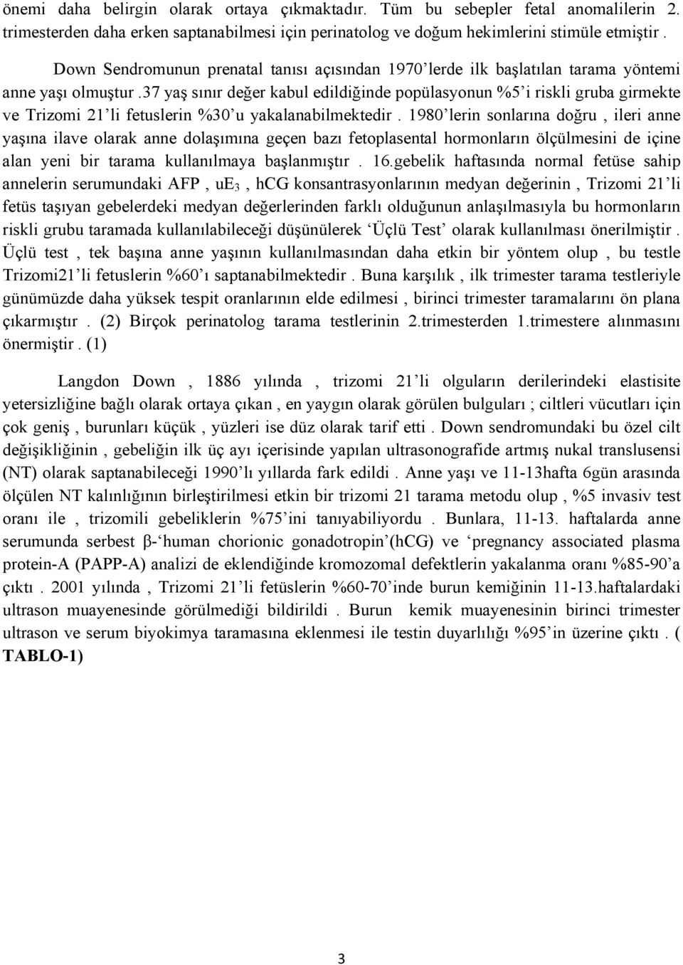 37 yaş sınır değer kabul edildiğinde popülasyonun %5 i riskli gruba girmekte ve Trizomi 21 li fetuslerin %30 u yakalanabilmektedir.