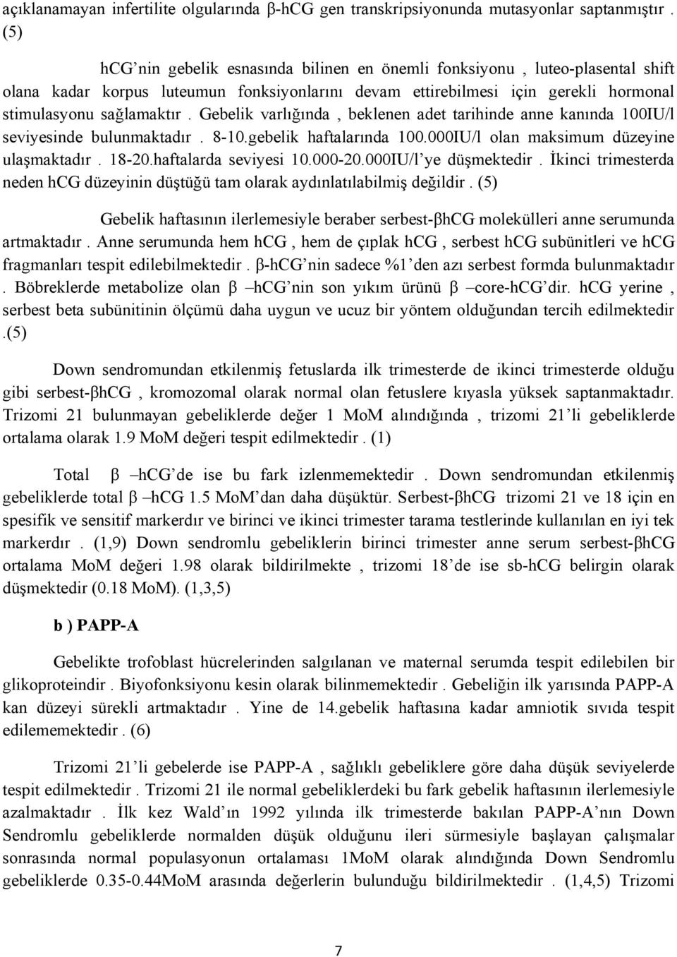 Gebelik varlığında, beklenen adet tarihinde anne kanında 100IU/l seviyesinde bulunmaktadır. 8-10.gebelik haftalarında 100.000IU/l olan maksimum düzeyine ulaşmaktadır. 18-20.haftalarda seviyesi 10.