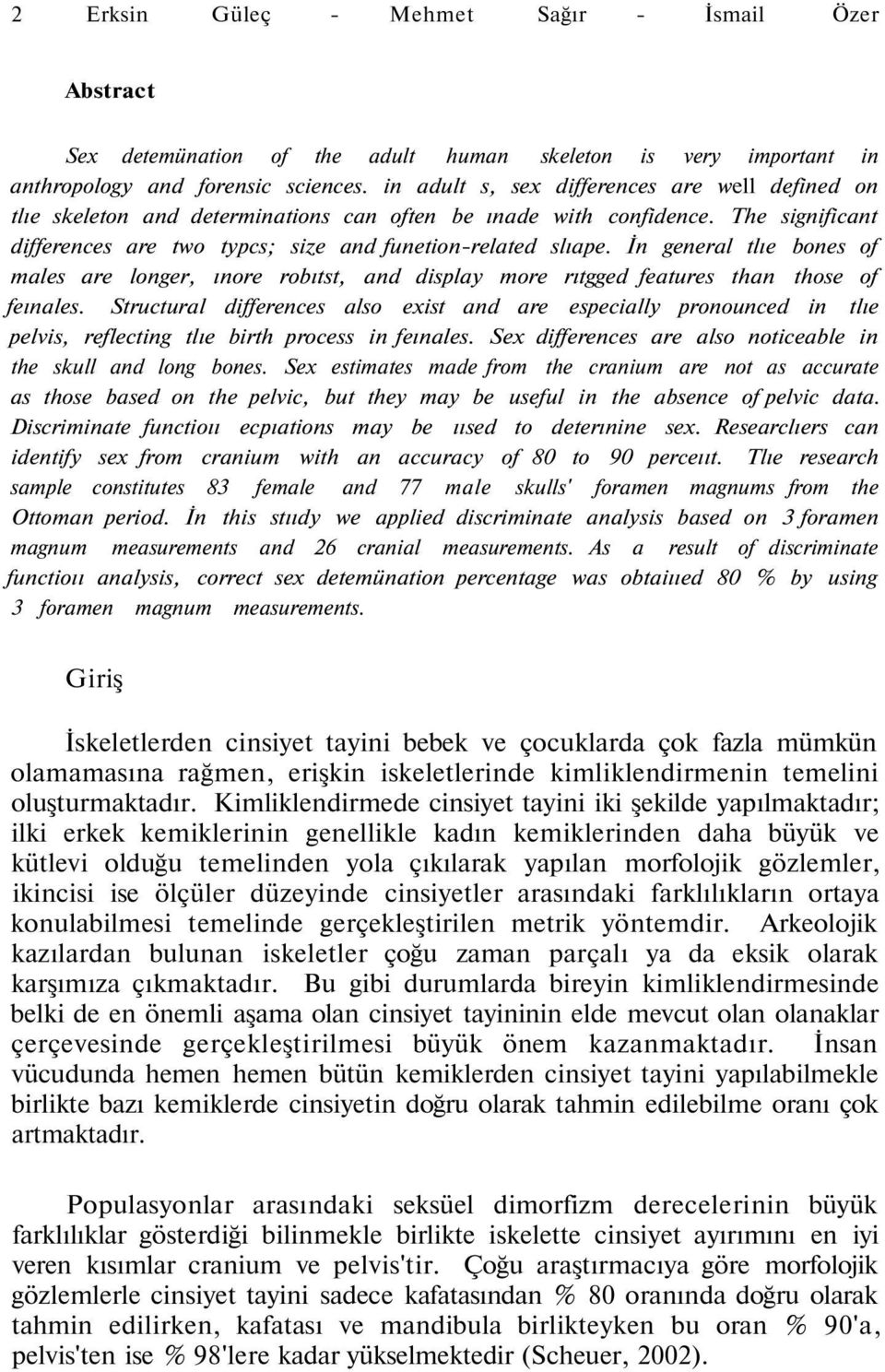 İn general tlıe bones of males are longer, ınore robıtst, and display more rıtgged features than those of feınales.