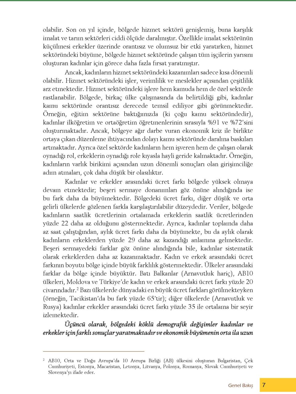 kadınlar için görece daha fazla fırsat yaratmıştır. Ancak, kadınların hizmet sektöründeki kazanımları sadece kısa dönemli olabilir.