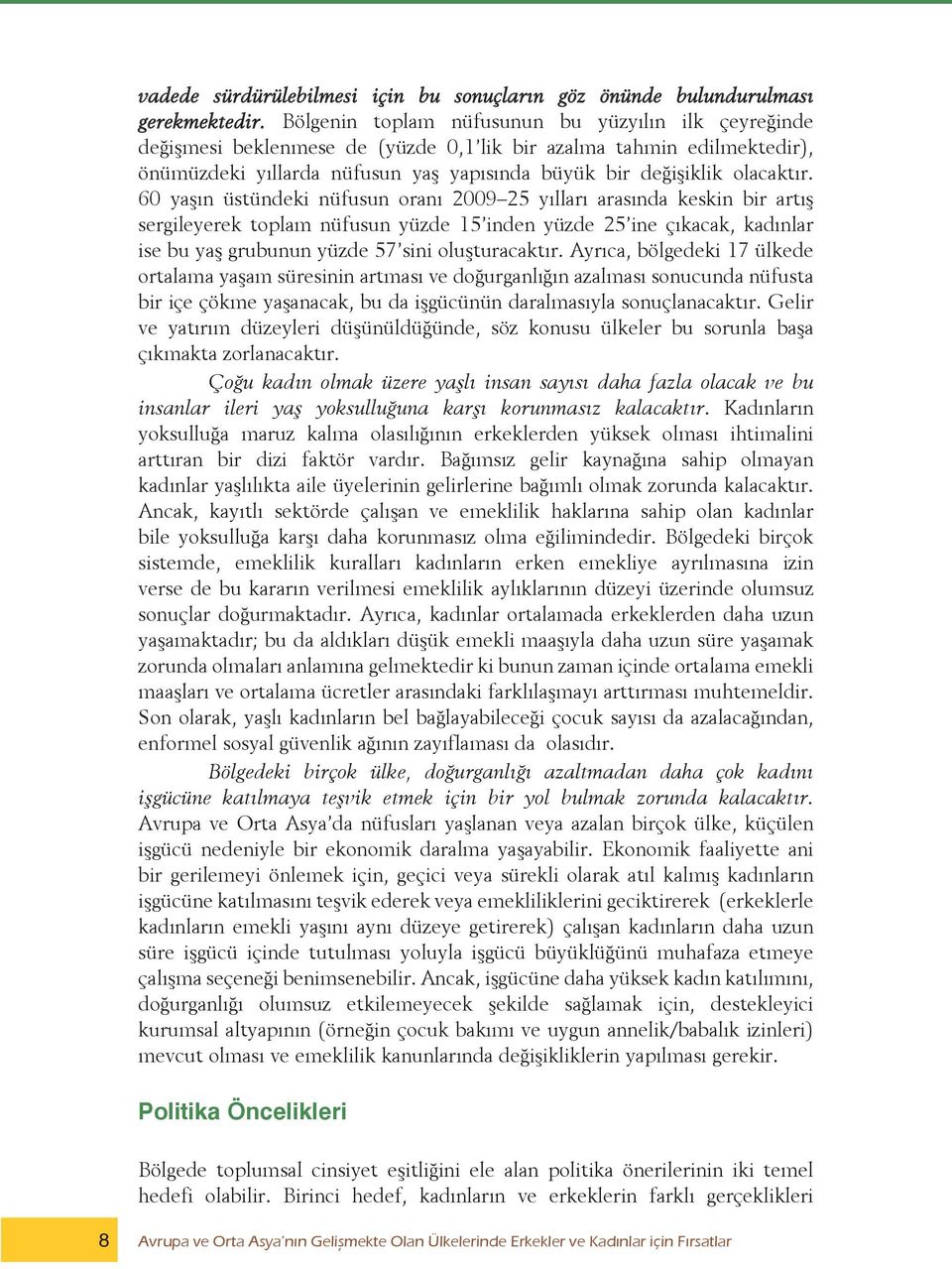 60 yaşın üstündeki nüfusun oranı 2009 25 yılları arasında keskin bir artış sergileyerek toplam nüfusun yüzde 15 inden yüzde 25 ine çıkacak, kadınlar ise bu yaş grubunun yüzde 57 sini oluşturacaktır.