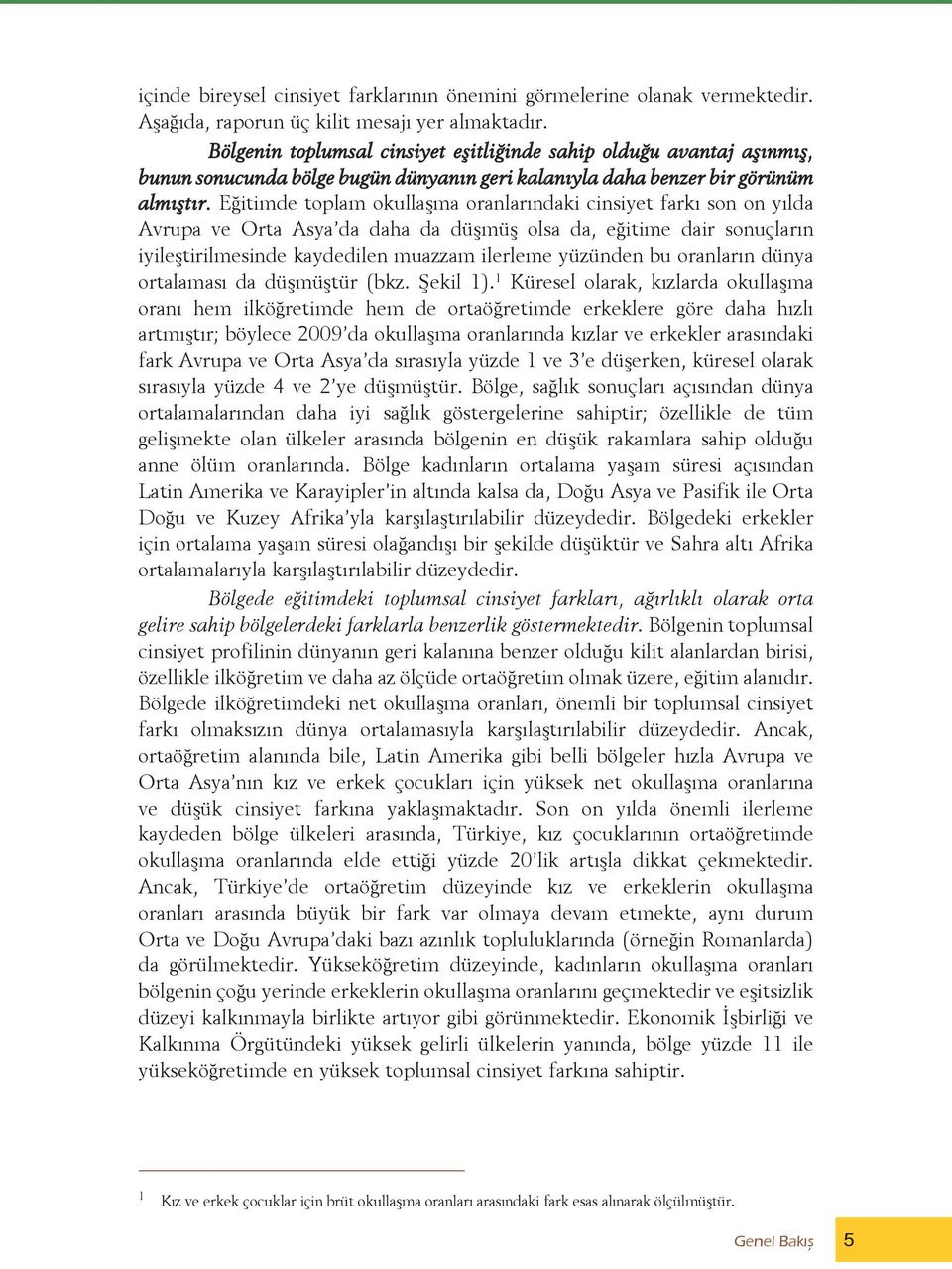 Eğitimde toplam okullaşma oranlarındaki cinsiyet farkı son on yılda Avrupa ve Orta Asya da daha da düşmüş olsa da, eğitime dair sonuçların iyileştirilmesinde kaydedilen muazzam ilerleme yüzünden bu