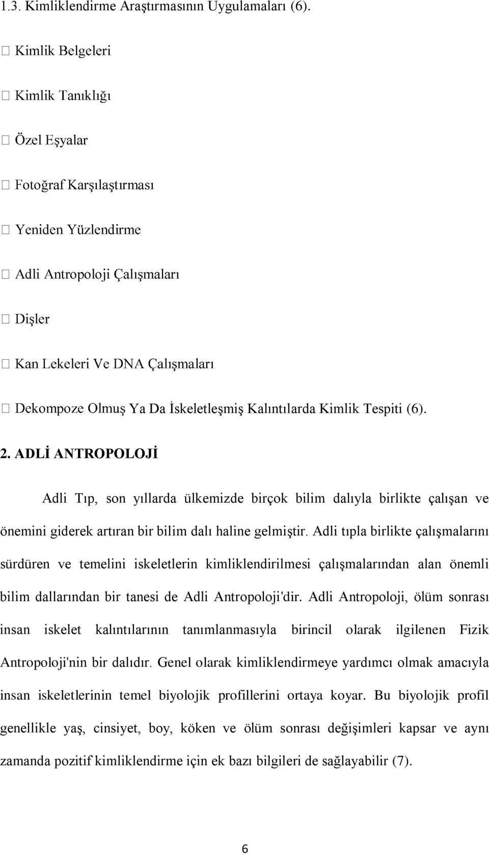 Adli tıpla birlikte çalışmalarını sürdüren ve temelini iskeletlerin kimliklendirilmesi çalışmalarından alan önemli bilim dallarından bir tanesi de Adli Antropoloji'dir.