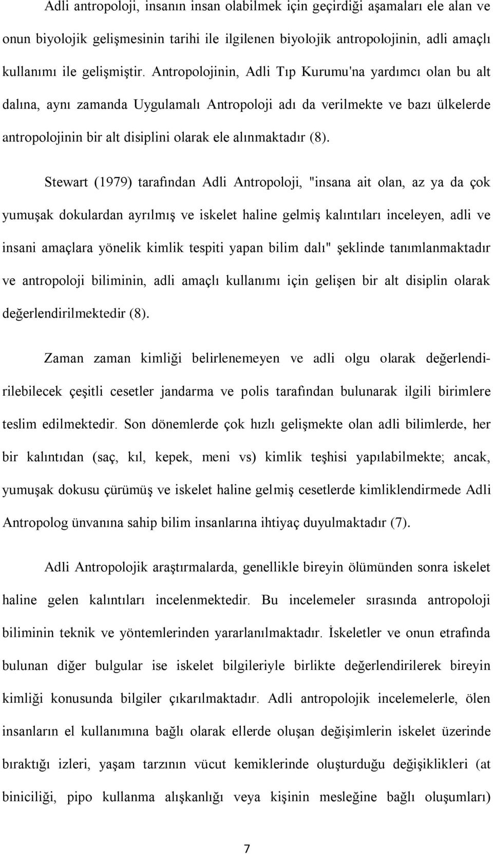 Stewart (1979) tarafından Adli Antropoloji, "insana ait olan, az ya da çok yumuşak dokulardan ayrılmış ve iskelet haline gelmiş kalıntıları inceleyen, adli ve insani amaçlara yönelik kimlik tespiti