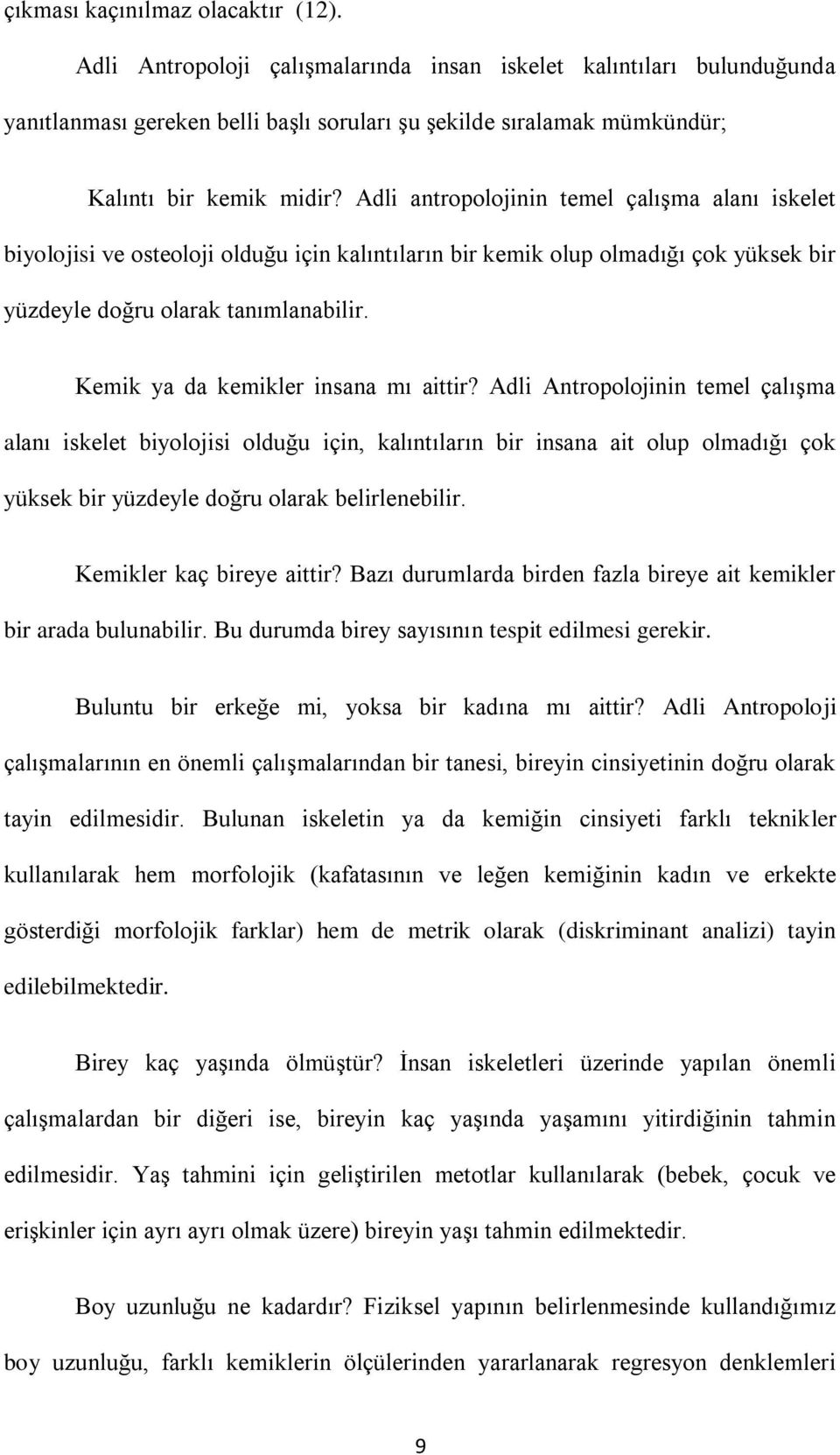 Adli antropolojinin temel çalışma alanı iskelet biyolojisi ve osteoloji olduğu için kalıntıların bir kemik olup olmadığı çok yüksek bir yüzdeyle doğru olarak tanımlanabilir.