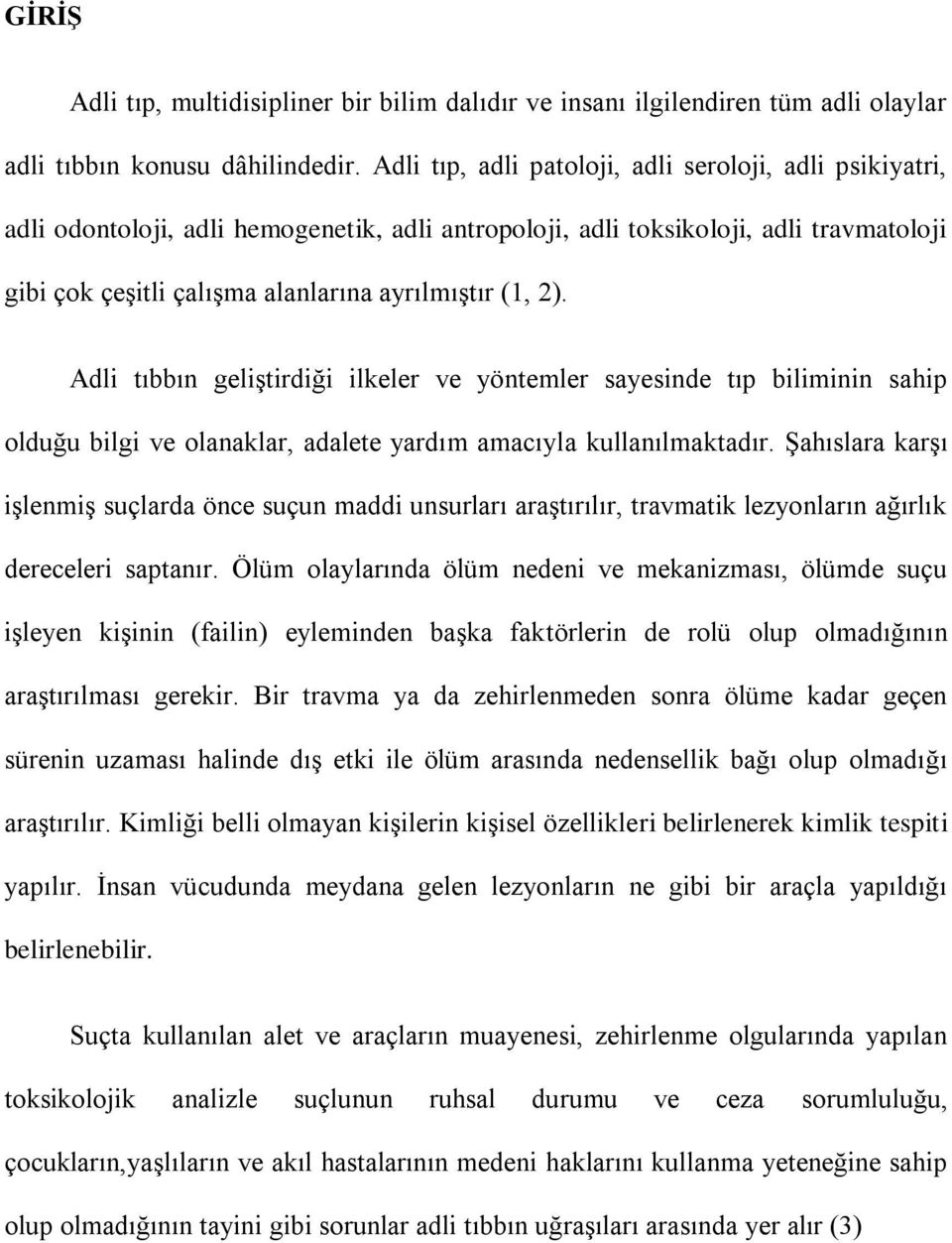 2). Adli tıbbın geliştirdiği ilkeler ve yöntemler sayesinde tıp biliminin sahip olduğu bilgi ve olanaklar, adalete yardım amacıyla kullanılmaktadır.