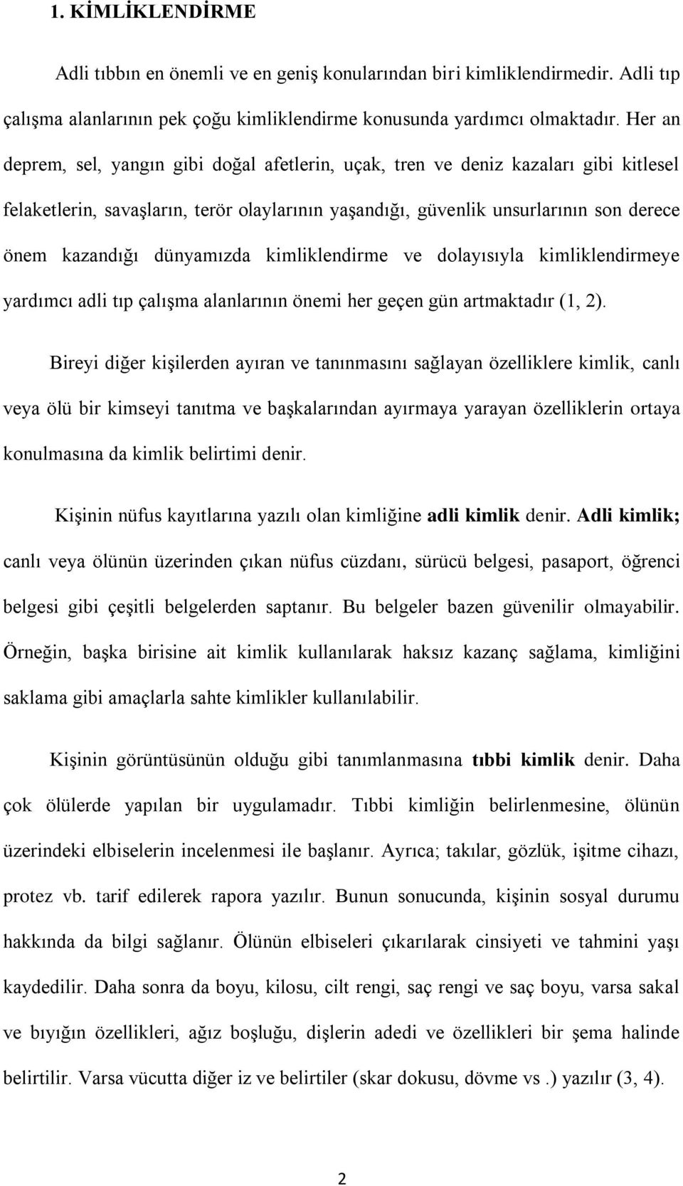 dünyamızda kimliklendirme ve dolayısıyla kimliklendirmeye yardımcı adli tıp çalışma alanlarının önemi her geçen gün artmaktadır (1, 2).