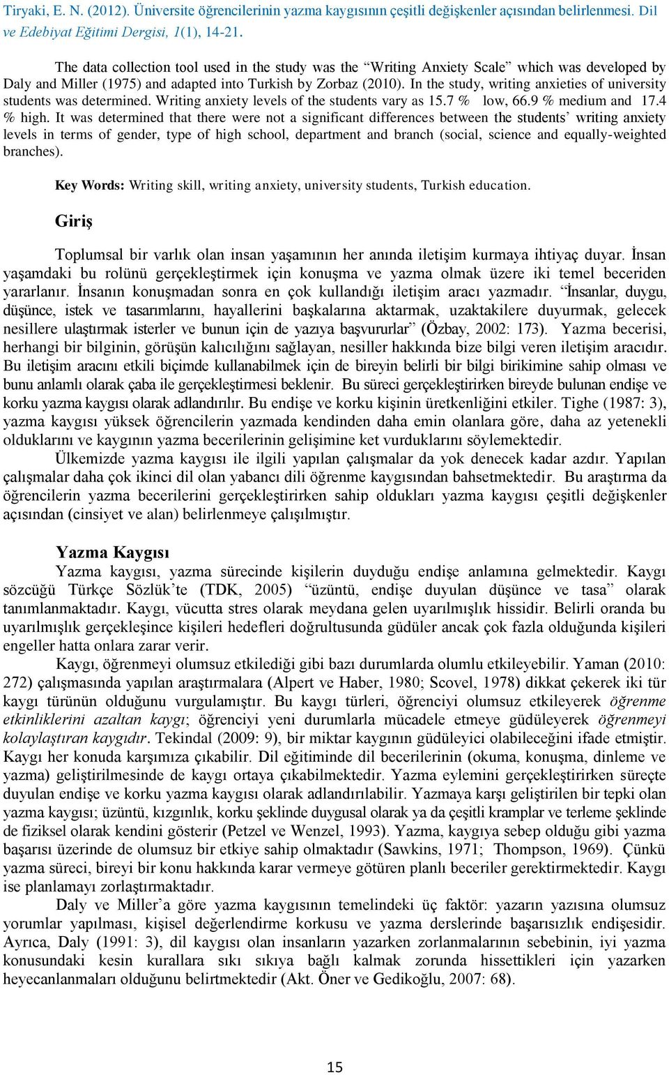 It was determined that there were not a significant differences between the students writing anxiety levels in terms of gender, type of high school, department and branch (social, science and