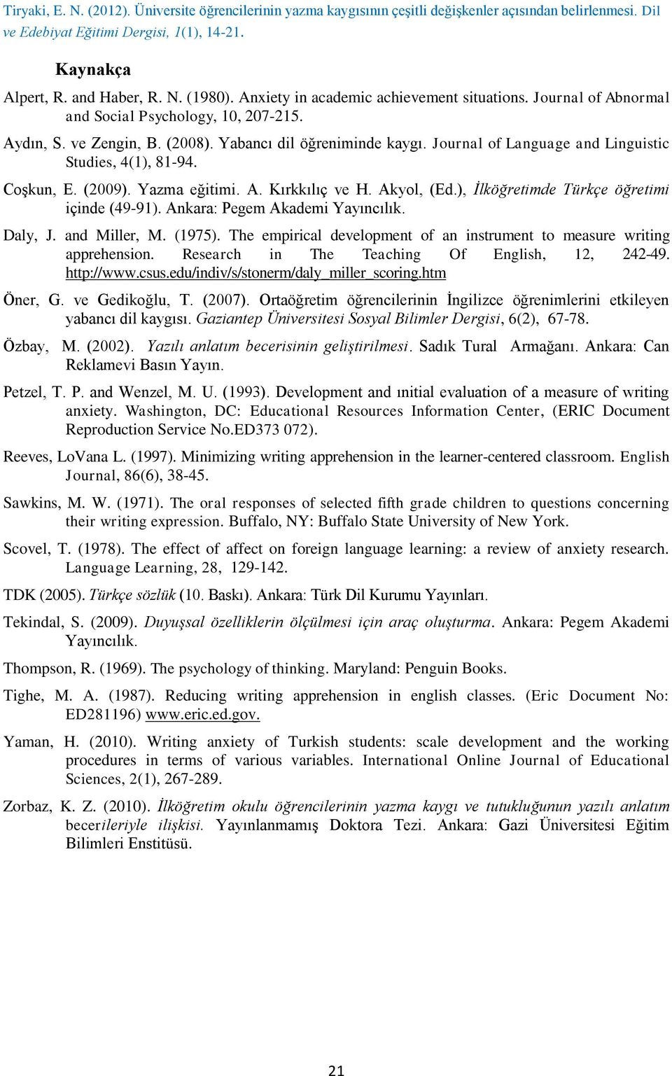 Ankara: Pegem Akademi Yayıncılık. Daly, J. and Miller, M. (1975). The empirical development of an instrument to measure writing apprehension. Research in The Teaching Of English, 12, 242-49.