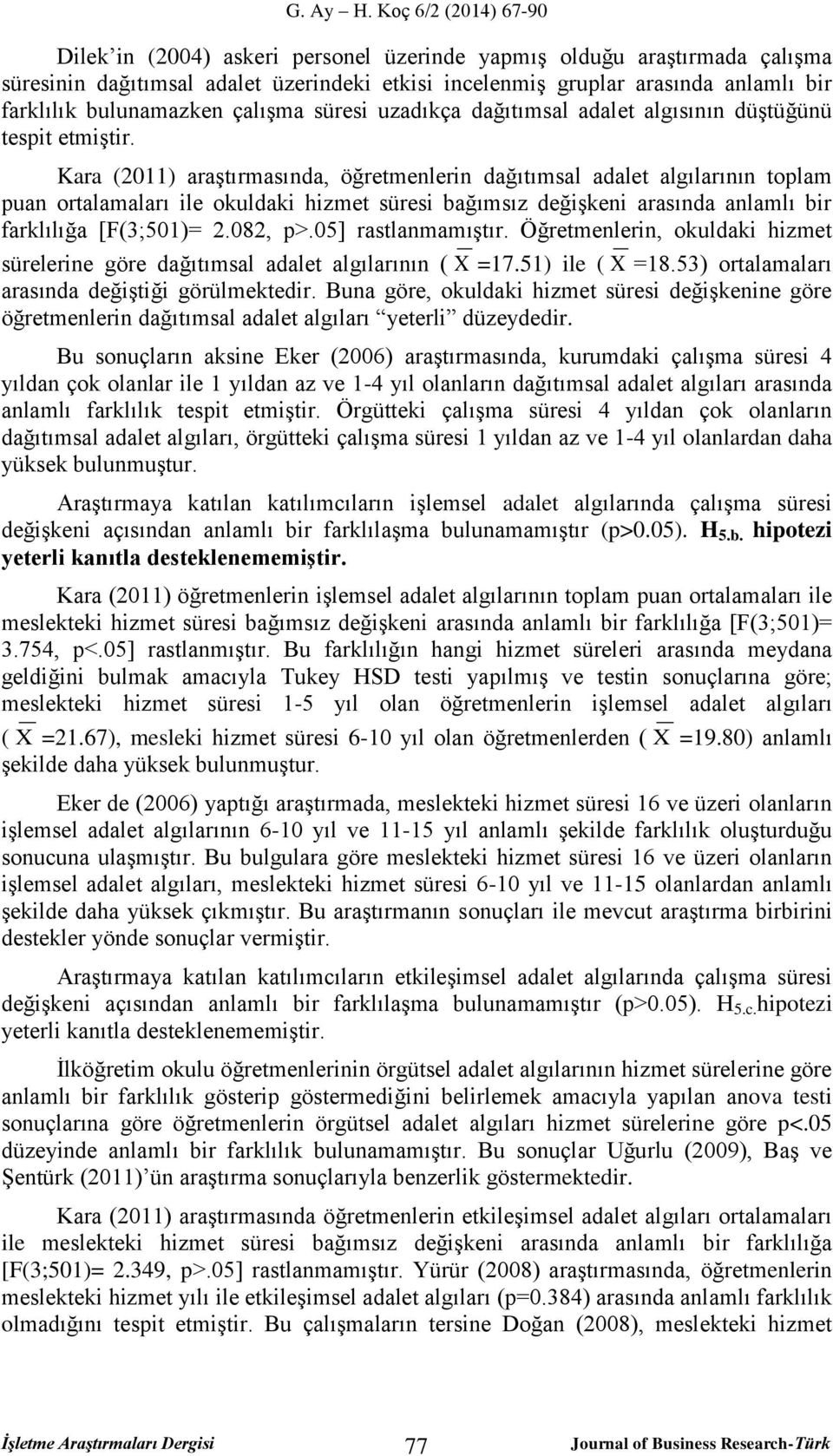 Kara (2011) araştırmasında, öğretmenlerin dağıtımsal adalet algılarının toplam puan ortalamaları ile okuldaki hizmet süresi bağımsız değişkeni arasında anlamlı bir farklılığa [F(3;501)= 2.082, p>.