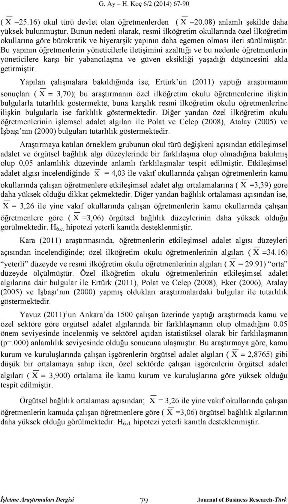 Bu yapının öğretmenlerin yöneticilerle iletişimini azalttığı ve bu nedenle öğretmenlerin yöneticilere karşı bir yabancılaşma ve güven eksikliği yaşadığı düşüncesini akla getirmiştir.