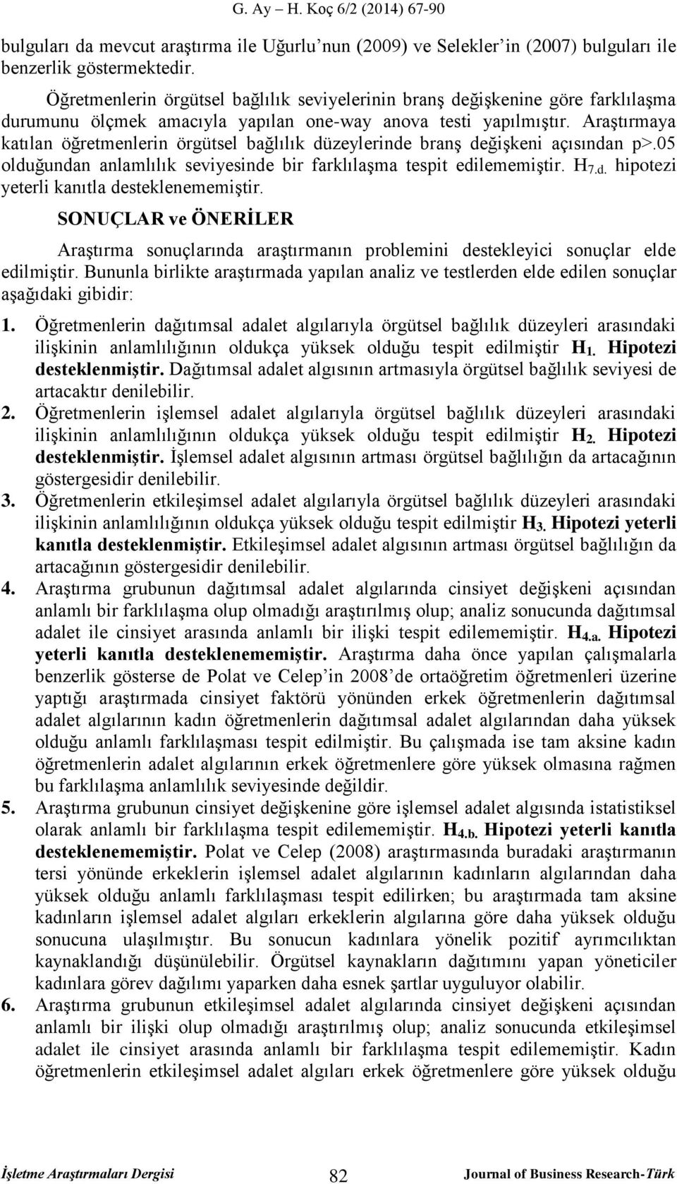 Araştırmaya katılan öğretmenlerin örgütsel bağlılık düzeylerinde branş değişkeni açısından p>.05 olduğundan anlamlılık seviyesinde bir farklılaşma tespit edilememiştir. H 7.d. hipotezi yeterli kanıtla desteklenememiştir.