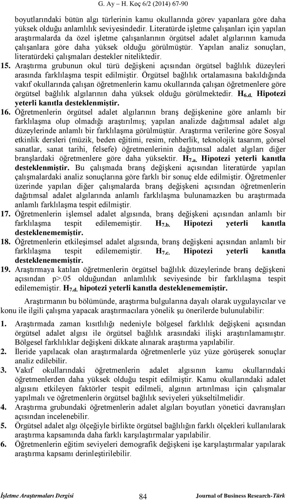 Yapılan analiz sonuçları, literatürdeki çalışmaları destekler niteliktedir. 15. Araştırma grubunun okul türü değişkeni açısından örgütsel bağlılık düzeyleri arasında farklılaşma tespit edilmiştir.