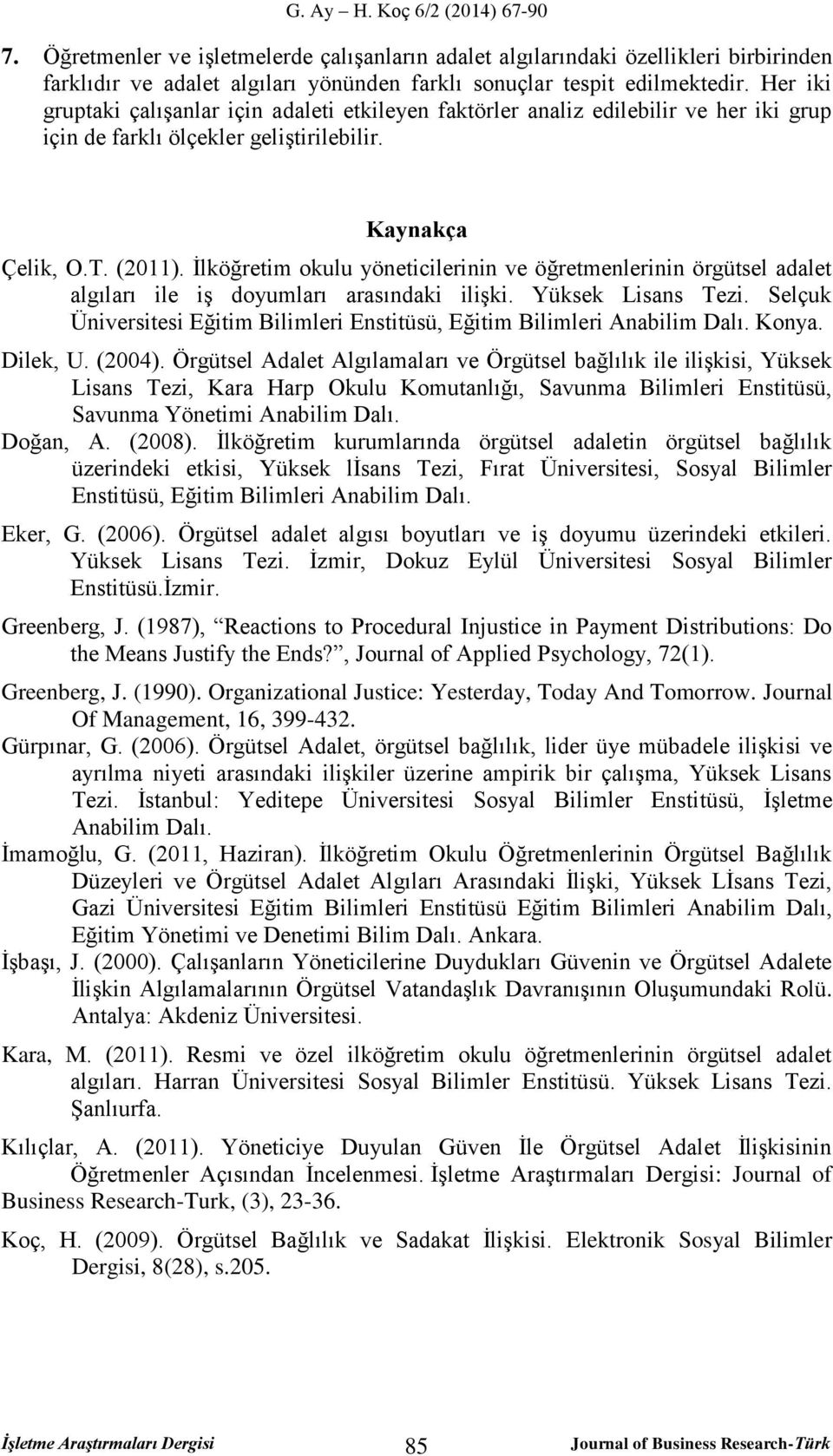 İlköğretim okulu yöneticilerinin ve öğretmenlerinin örgütsel adalet algıları ile iş doyumları arasındaki ilişki. Yüksek Lisans Tezi.