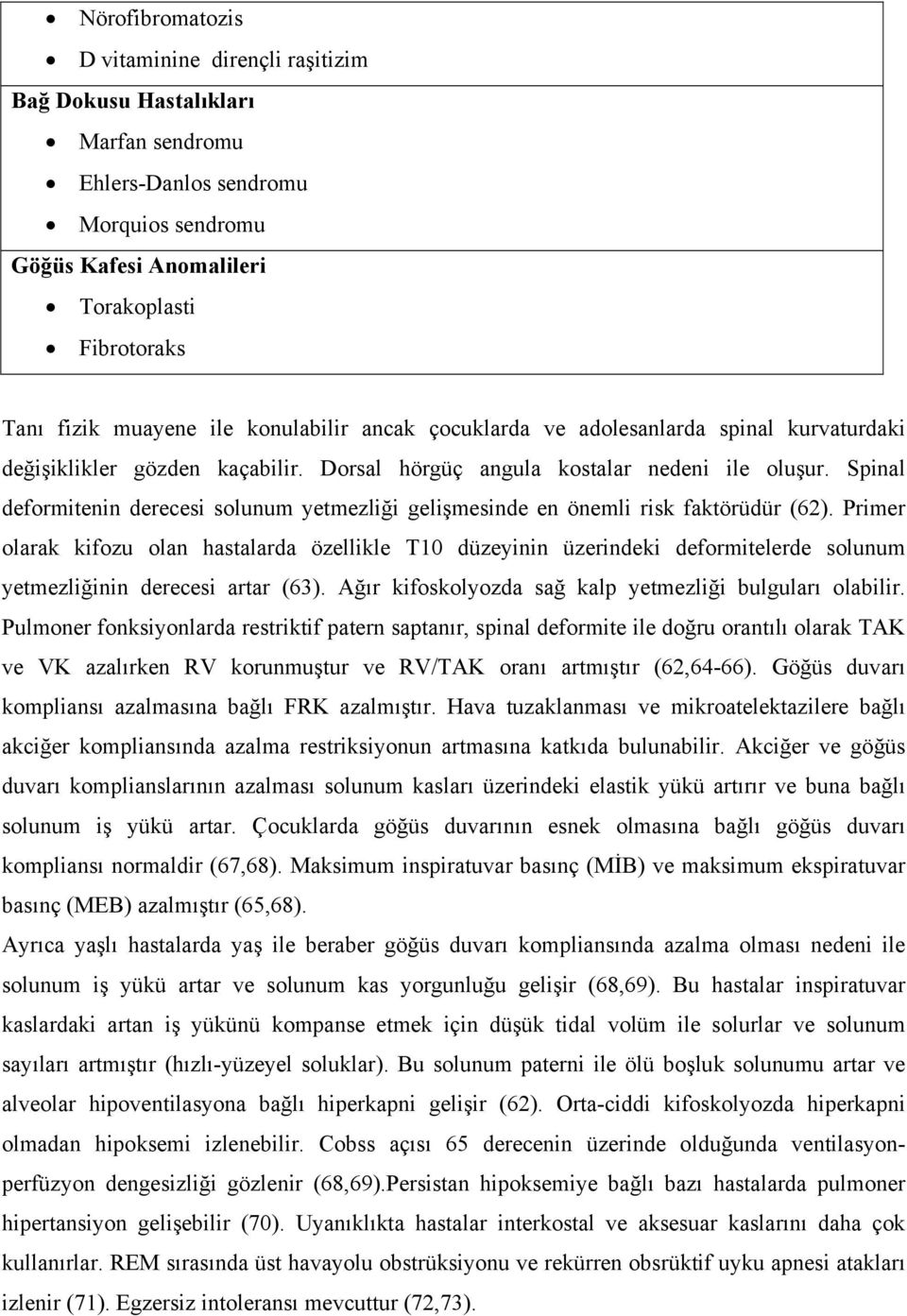 Spinal deformitenin derecesi solunum yetmezliği gelişmesinde en önemli risk faktörüdür (62).