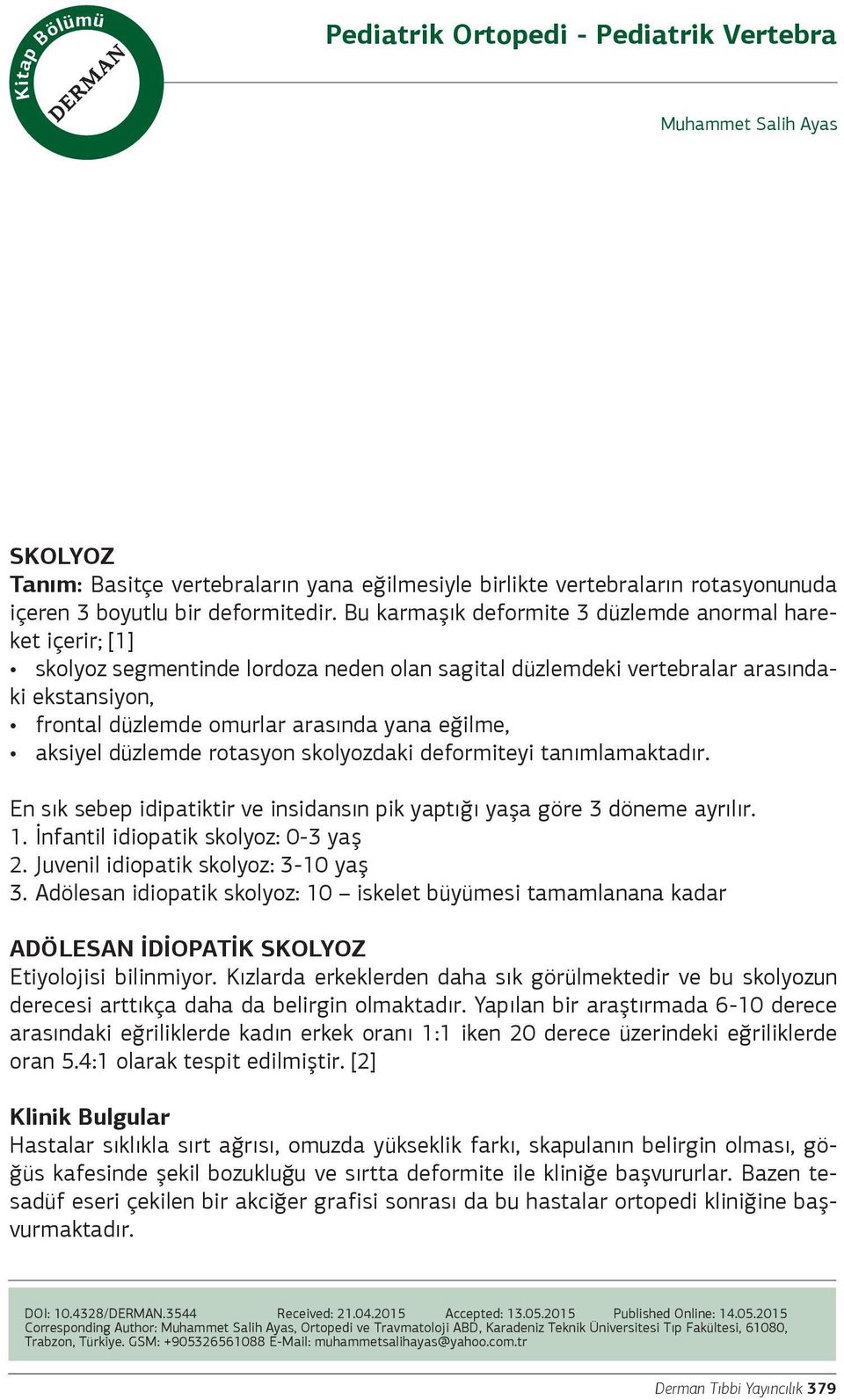 eğilme, aksiyel düzlemde rotasyon skolyozdaki deformiteyi tanımlamaktadır. En sık sebep idipatiktir ve insidansın pik yaptığı yaşa göre 3 döneme ayrılır. 1. İnfantil idiopatik skolyoz: 0-3 yaş 2.