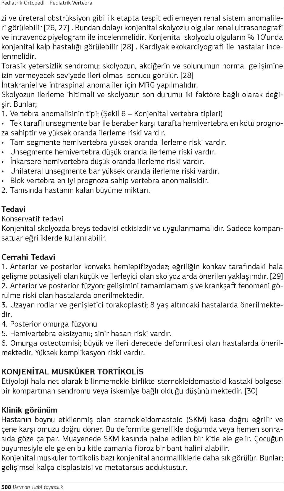 Kardiyak ekokardiyografi ile hastalar incelenmelidir. Torasik yetersizlik sendromu; skolyozun, akciğerin ve solunumun normal gelişimine izin vermeyecek seviyede ileri olması sonucu görülür.