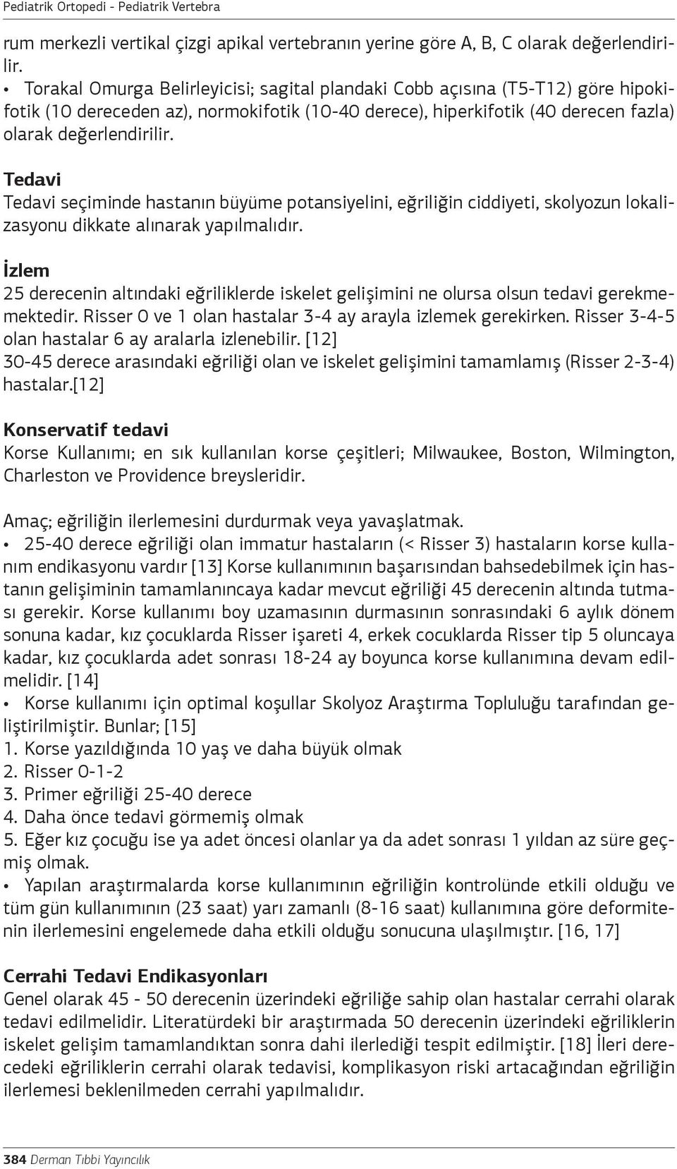 Tedavi Tedavi seçiminde hastanın büyüme potansiyelini, eğriliğin ciddiyeti, skolyozun lokalizasyonu dikkate alınarak yapılmalıdır.