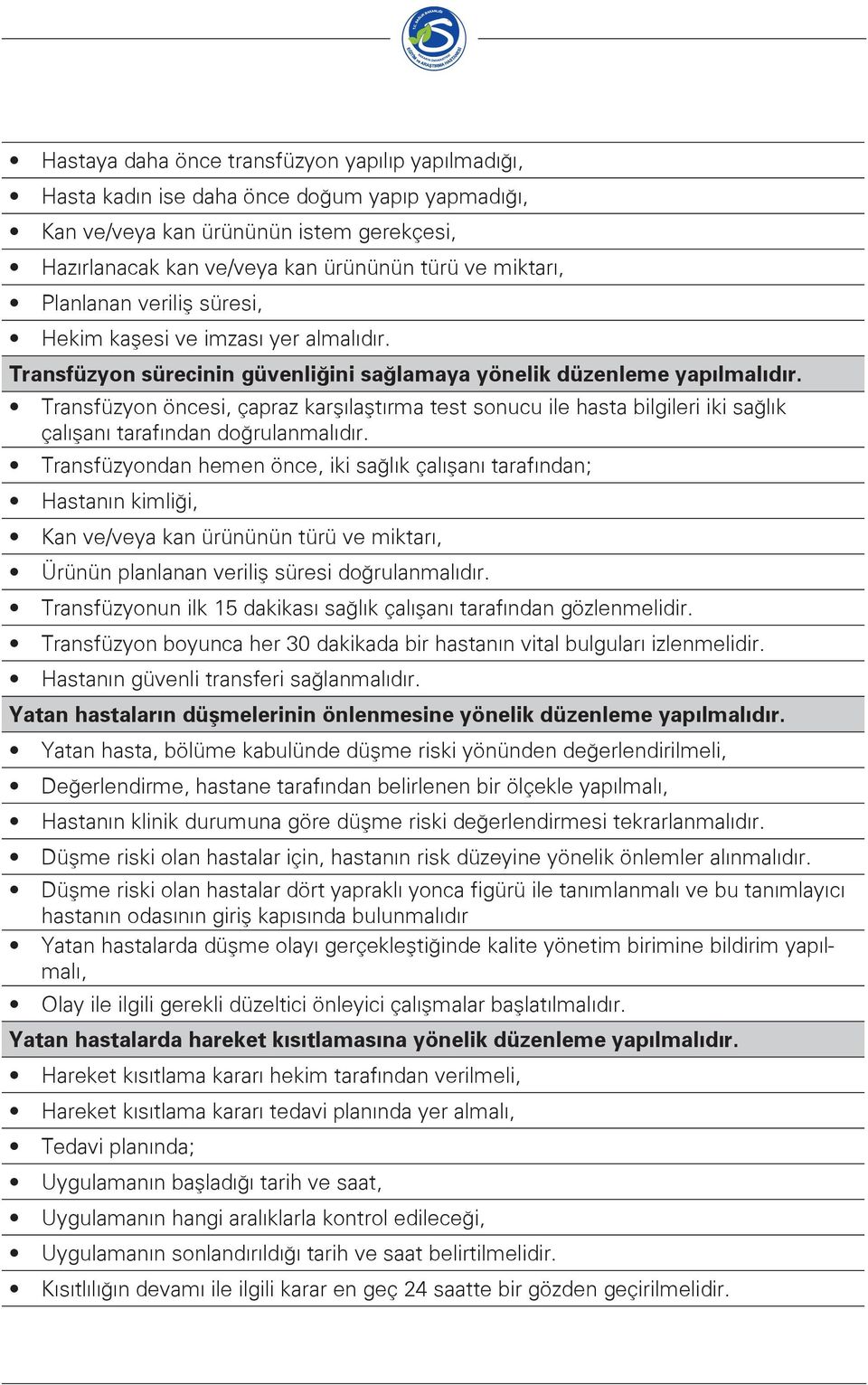 Transfüzyon öncesi, çapraz karşılaştırma test sonucu ile hasta bilgileri iki sağlık çalışanı tarafından doğrulanmalıdır.