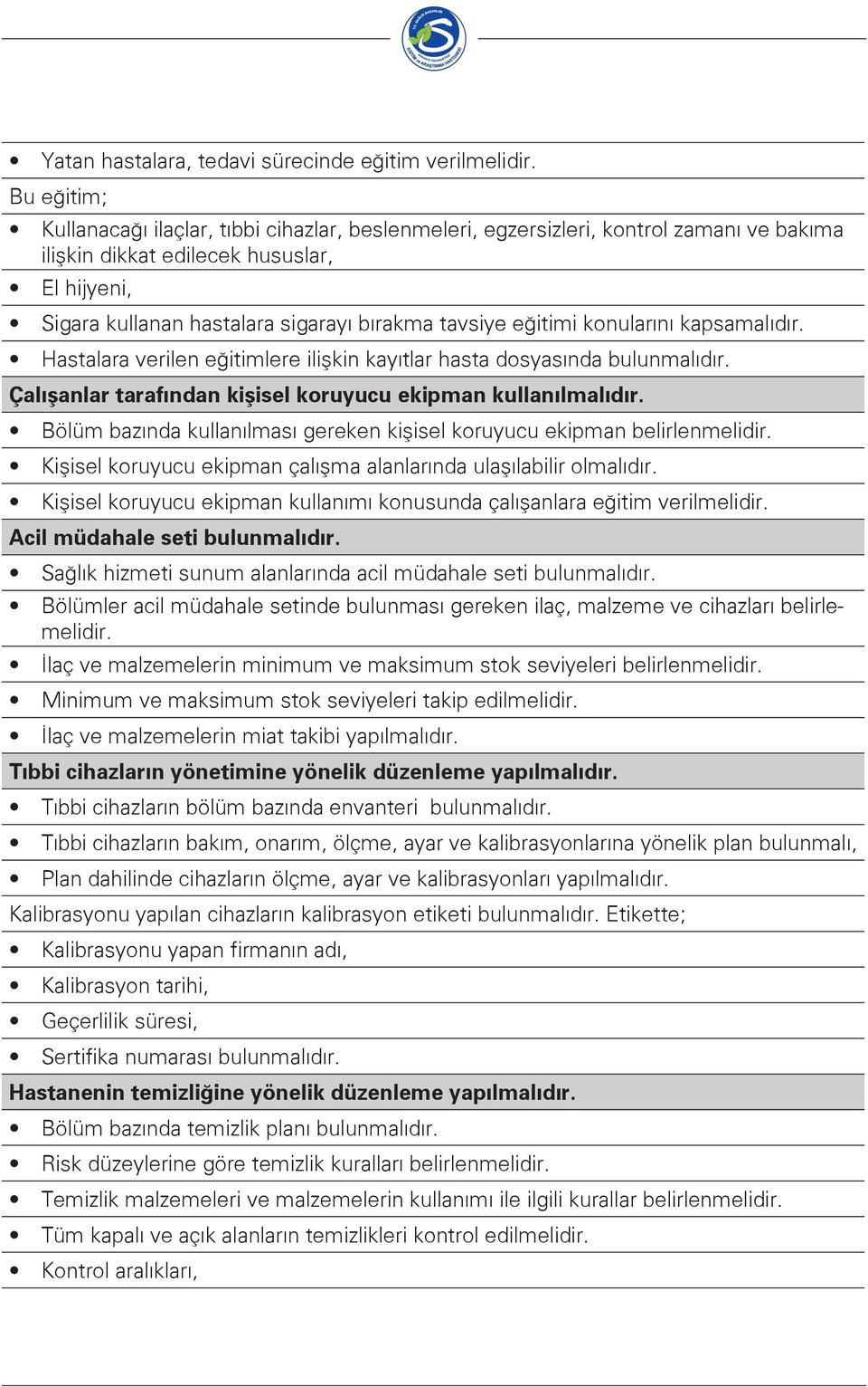 eğitimi konularını kapsamalıdır. Hastalara verilen eğitimlere ilişkin kayıtlar hasta dosyasında bulunmalıdır. Çalışanlar tarafından kişisel koruyucu ekipman kullanılmalıdır.