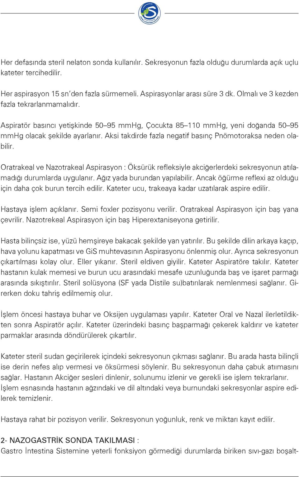 Aksi takdirde fazla negatif basınç Pnömotoraksa neden olabilir. Oratrakeal ve Nazotrakeal Aspirasyon : Öksürük refleksiyle akciğerlerdeki sekresyonun atılamadığı durumlarda uygulanır.