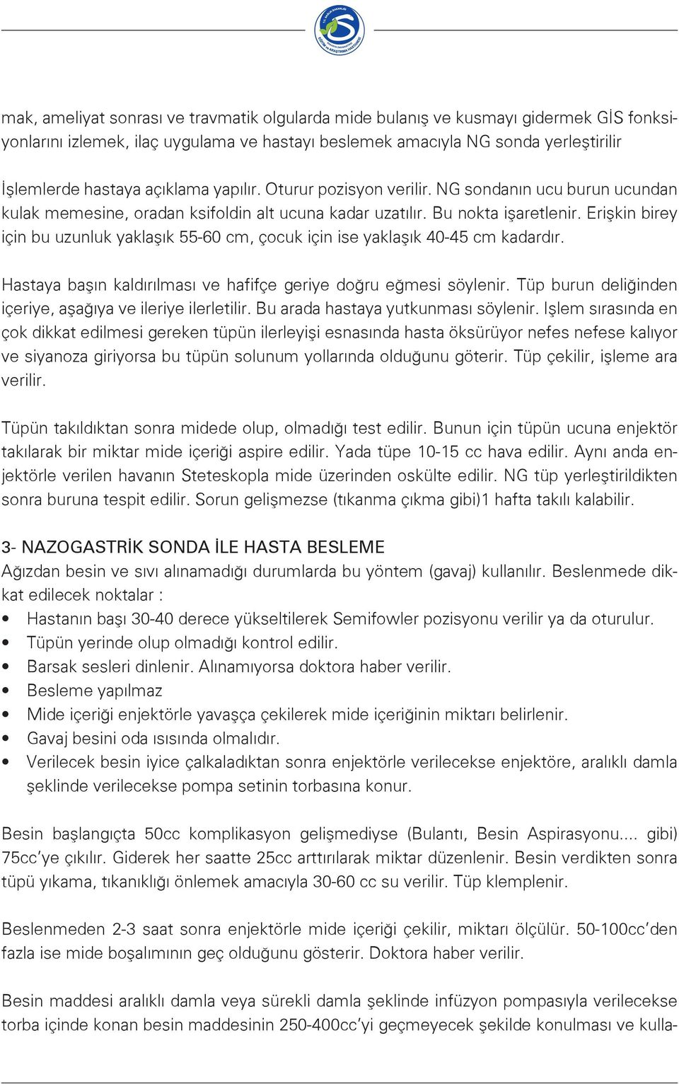 Erişkin birey için bu uzunluk yaklaşık 55-60 cm, çocuk için ise yaklaşık 40-45 cm kadardır. Hastaya başın kaldırılması ve hafifçe geriye doğru eğmesi söylenir.