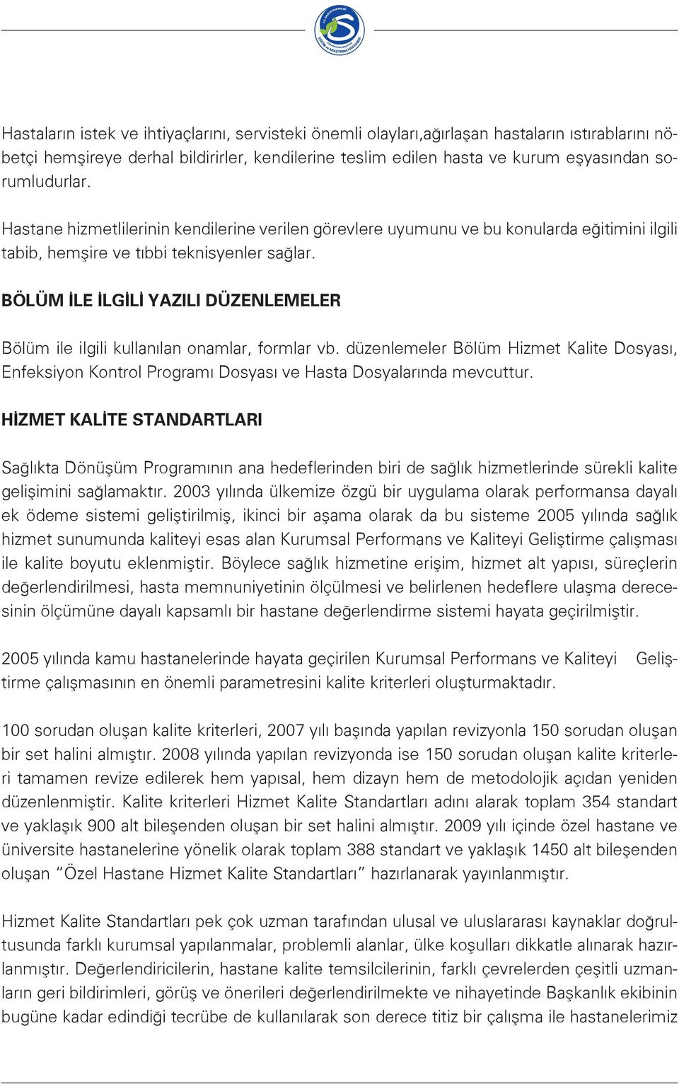 BÖLÜM İLE İLGİLİ YAZILI DÜZENLEMELER Bölüm ile ilgili kullanılan onamlar, formlar vb. düzenlemeler Bölüm Hizmet Kalite Dosyası, Enfeksiyon Kontrol Programı Dosyası ve Hasta Dosyalarında mevcuttur.