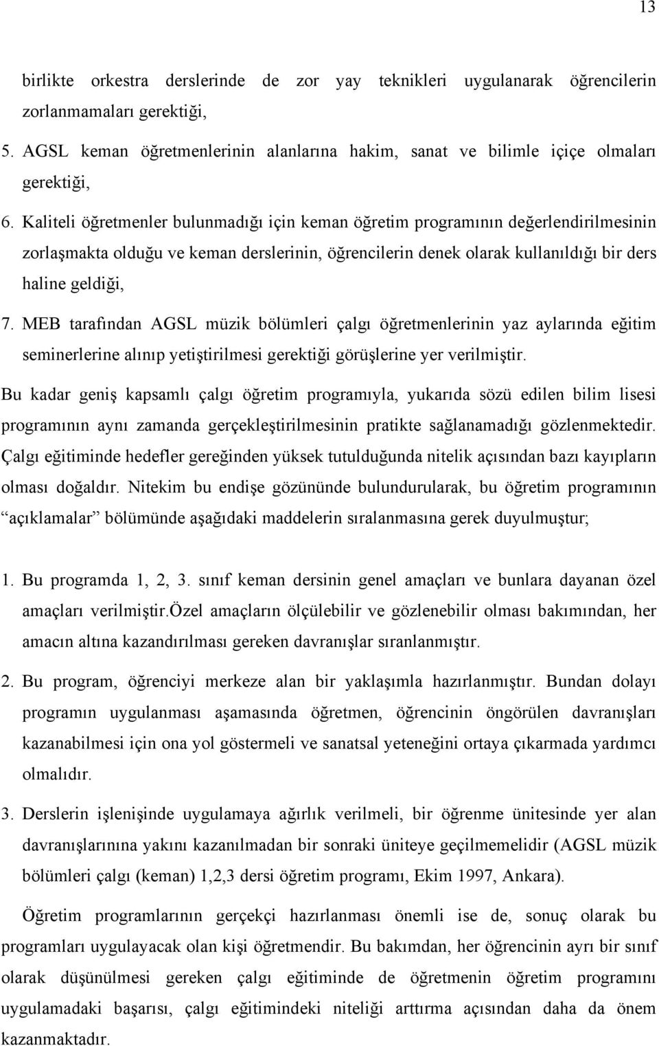 MEB tarafından AGSL müzik bölümleri çalgı öğretmenlerinin yaz aylarında eğitim seminerlerine alınıp yetiştirilmesi gerektiği görüşlerine yer verilmiştir.