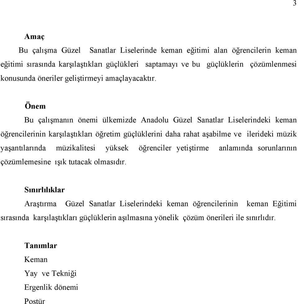 Önem Bu çalışmanın önemi ülkemizde Anadolu Güzel Sanatlar Liselerindeki keman öğrencilerinin karşılaştıkları öğretim güçlüklerini daha rahat aşabilme ve ilerideki müzik yaşantılarında