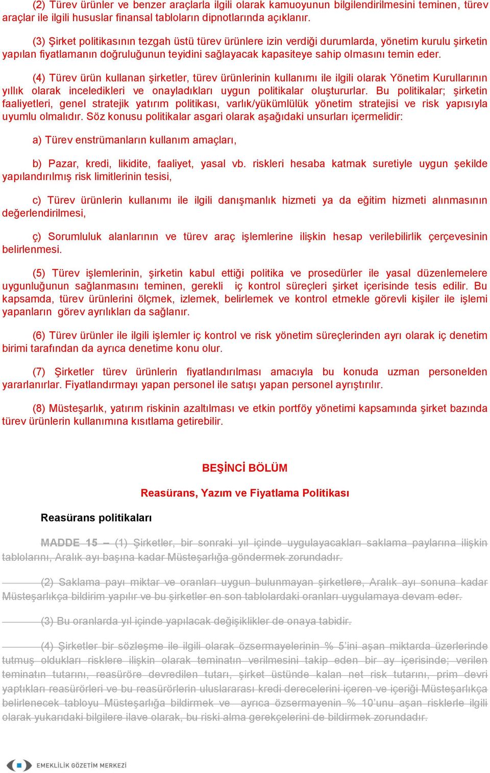 (4) Türev ürün kullanan şirketler, türev ürünlerinin kullanımı ile ilgili olarak Yönetim Kurullarının yıllık olarak inceledikleri ve onayladıkları uygun politikalar oluştururlar.