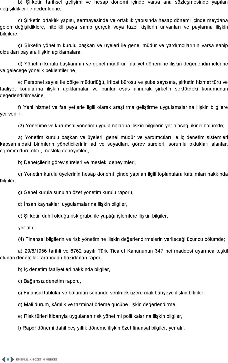 yardımcılarının varsa sahip oldukları paylara ilişkin açıklamalara, d) Yönetim kurulu başkanının ve genel müdürün faaliyet dönemine ilişkin değerlendirmelerine ve geleceğe yönelik beklentilerine, e)