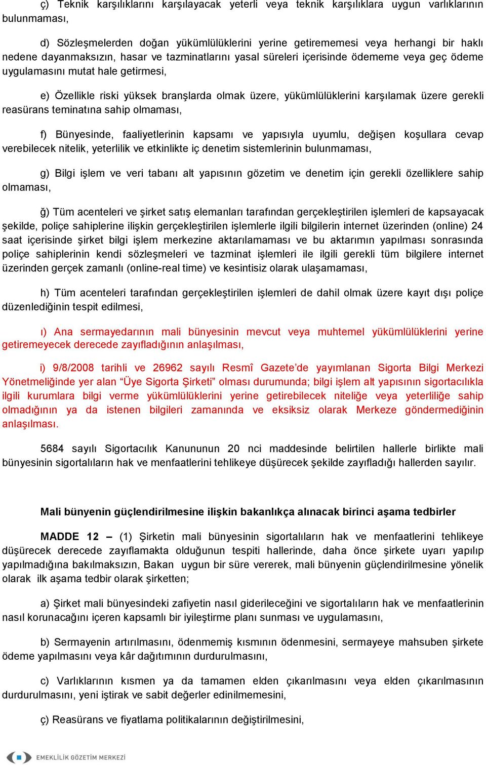 karşılamak üzere gerekli reasürans teminatına sahip olmaması, f) Bünyesinde, faaliyetlerinin kapsamı ve yapısıyla uyumlu, değişen koşullara cevap verebilecek nitelik, yeterlilik ve etkinlikte iç