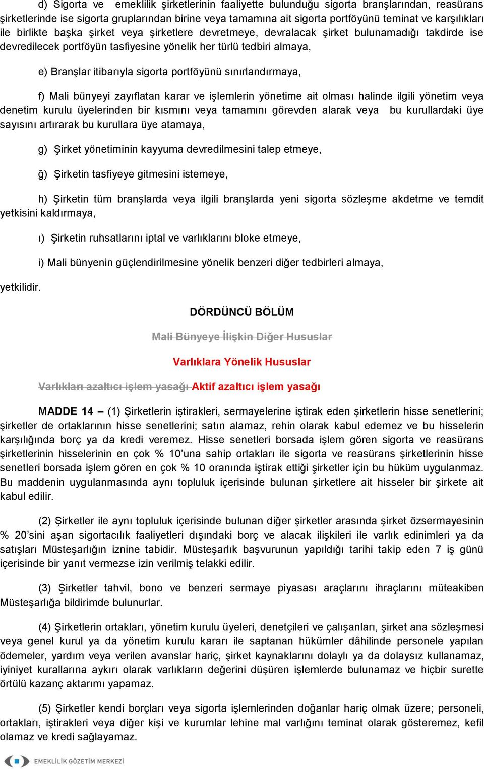 portföyünü sınırlandırmaya, f) Mali bünyeyi zayıflatan karar ve işlemlerin yönetime ait olması halinde ilgili yönetim veya denetim kurulu üyelerinden bir kısmını veya tamamını görevden alarak veya bu