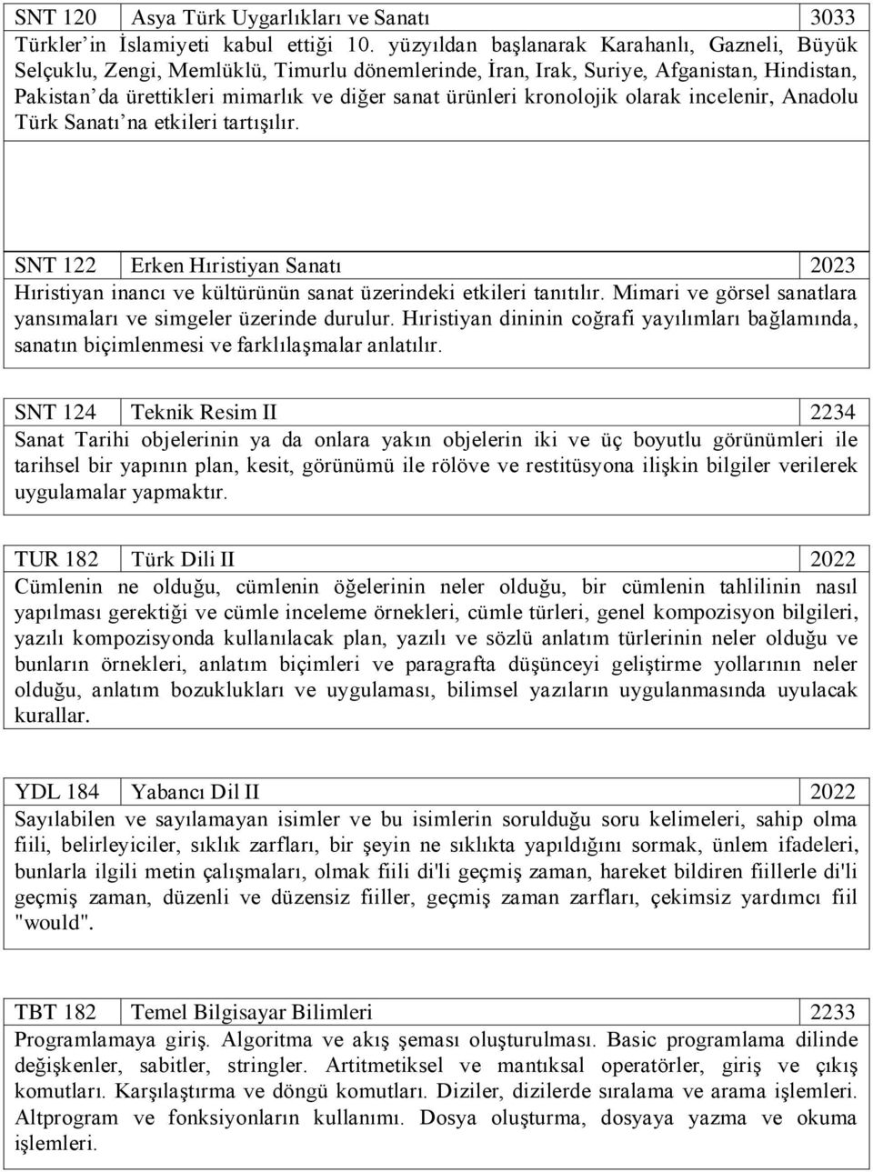 kronolojik olarak incelenir, Anadolu Türk Sanatı na etkileri tartışılır. SNT 122 Erken Hıristiyan Sanatı 2023 Hıristiyan inancı ve kültürünün sanat üzerindeki etkileri tanıtılır.