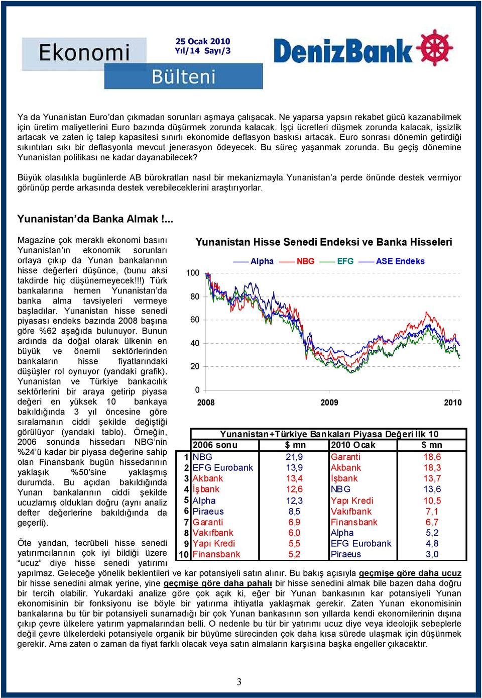 Euro sonrası dönemin getirdiği sıkıntıları sıkı bir deflasyonla mevcut jenerasyon ödeyecek. Bu süreç yaşanmak zorunda. Bu geçiş dönemine Yunanistan politikası ne kadar dayanabilecek?