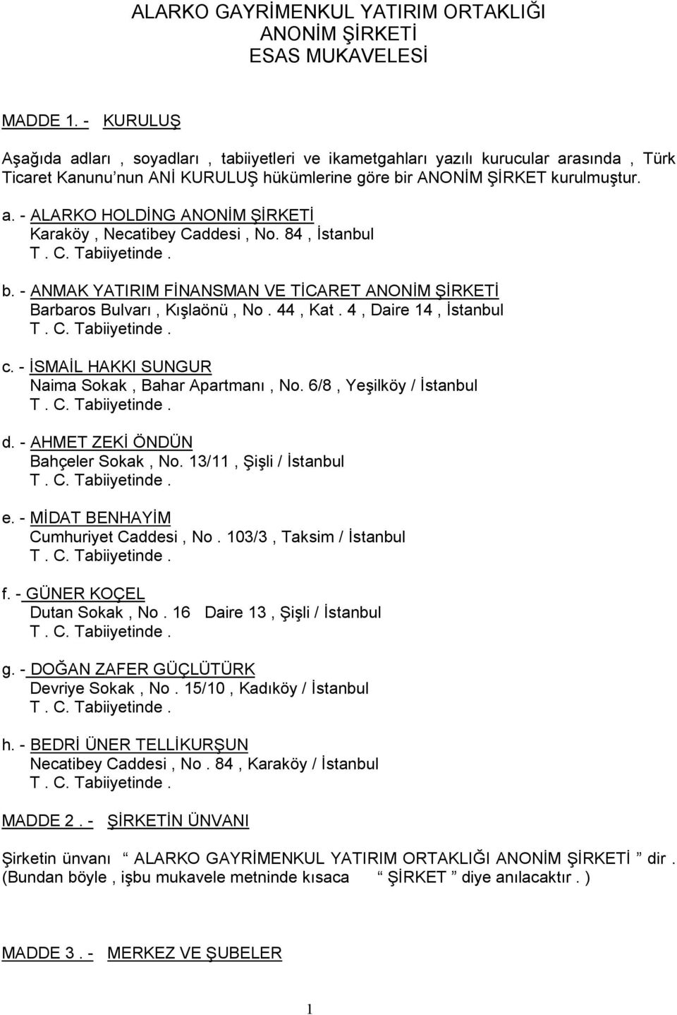 84, İstanbul b. - ANMAK YATIRIM FİNANSMAN VE TİCARET ANONİM ŞİRKETİ Barbaros Bulvarı, Kışlaönü, No. 44, Kat. 4, Daire 14, İstanbul c. - İSMAİL HAKKI SUNGUR Naima Sokak, Bahar Apartmanı, No.