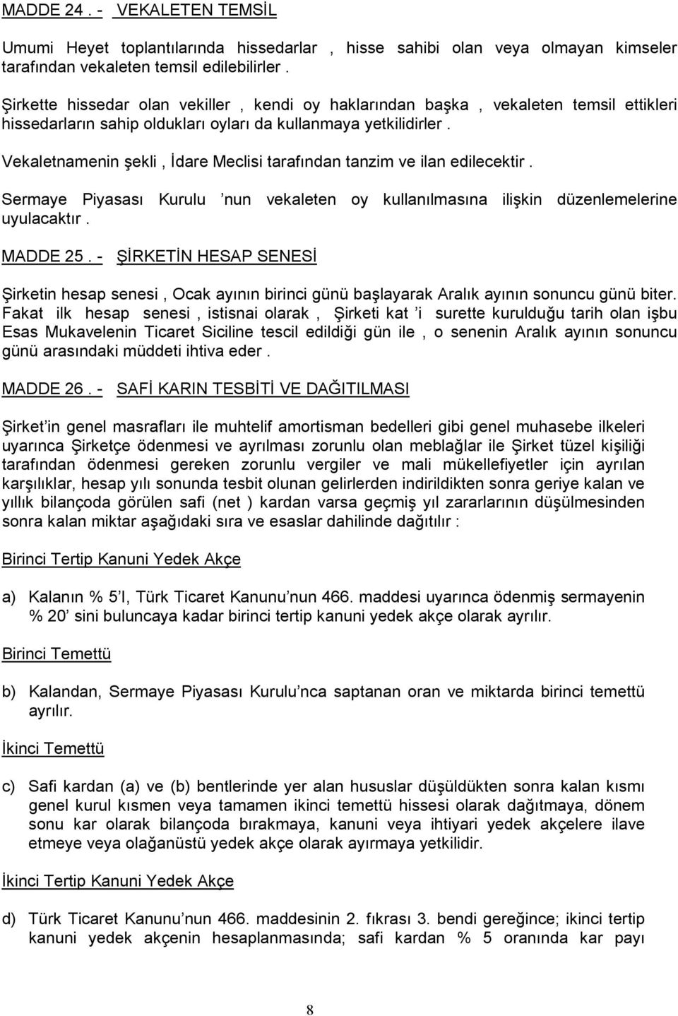 Vekaletnamenin şekli, İdare Meclisi tarafından tanzim ve ilan edilecektir. Sermaye Piyasası Kurulu nun vekaleten oy kullanılmasına ilişkin düzenlemelerine uyulacaktır. MADDE 25.