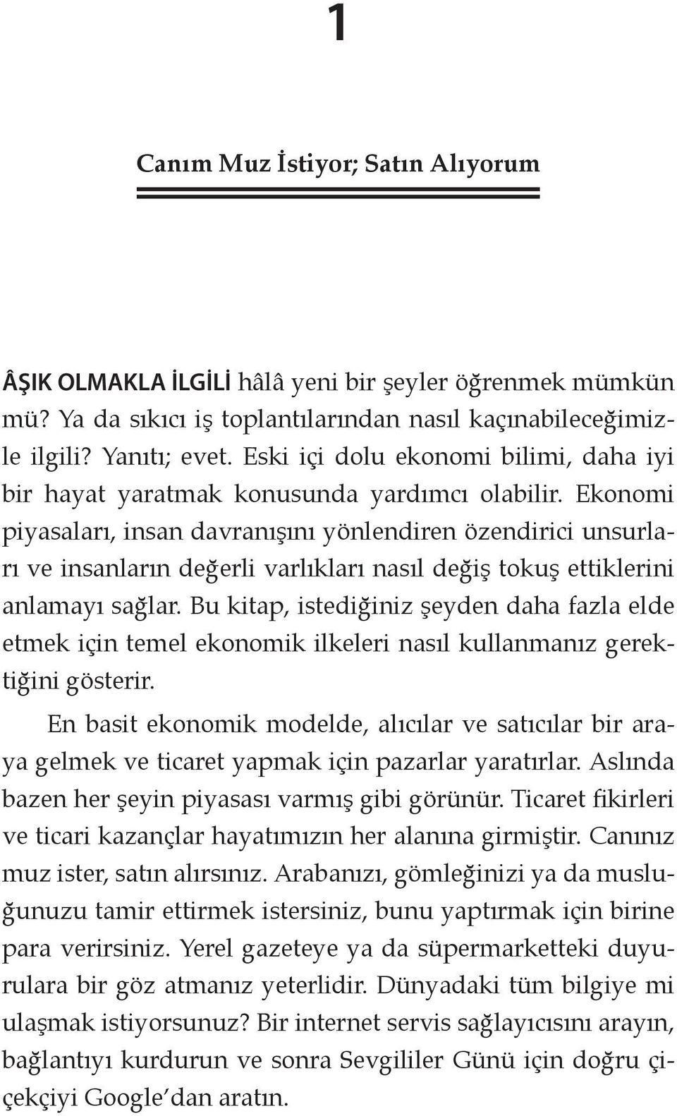 Ekonomi piyasaları, insan davranışını yönlendiren özendirici unsurları ve insanların değerli varlıkları nasıl değiş tokuş ettiklerini anlamayı sağlar.