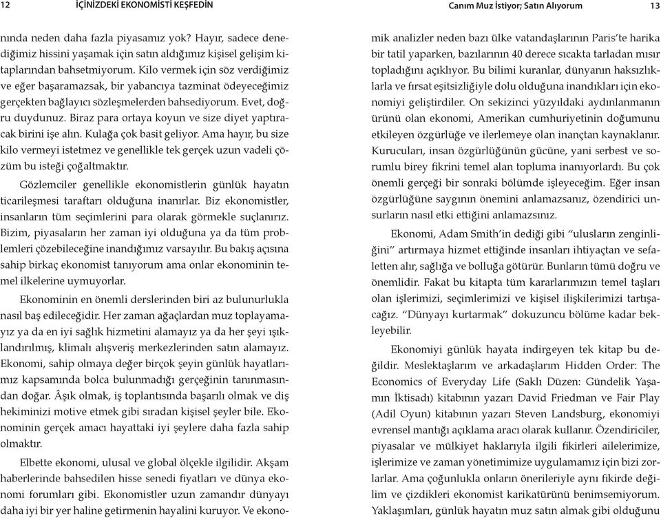 Kilo vermek için söz verdiğimiz ve eğer başaramazsak, bir yabancıya tazminat ödeyeceğimiz gerçekten bağlayıcı sözleşmelerden bahsediyorum. Evet, doğru duydunuz.