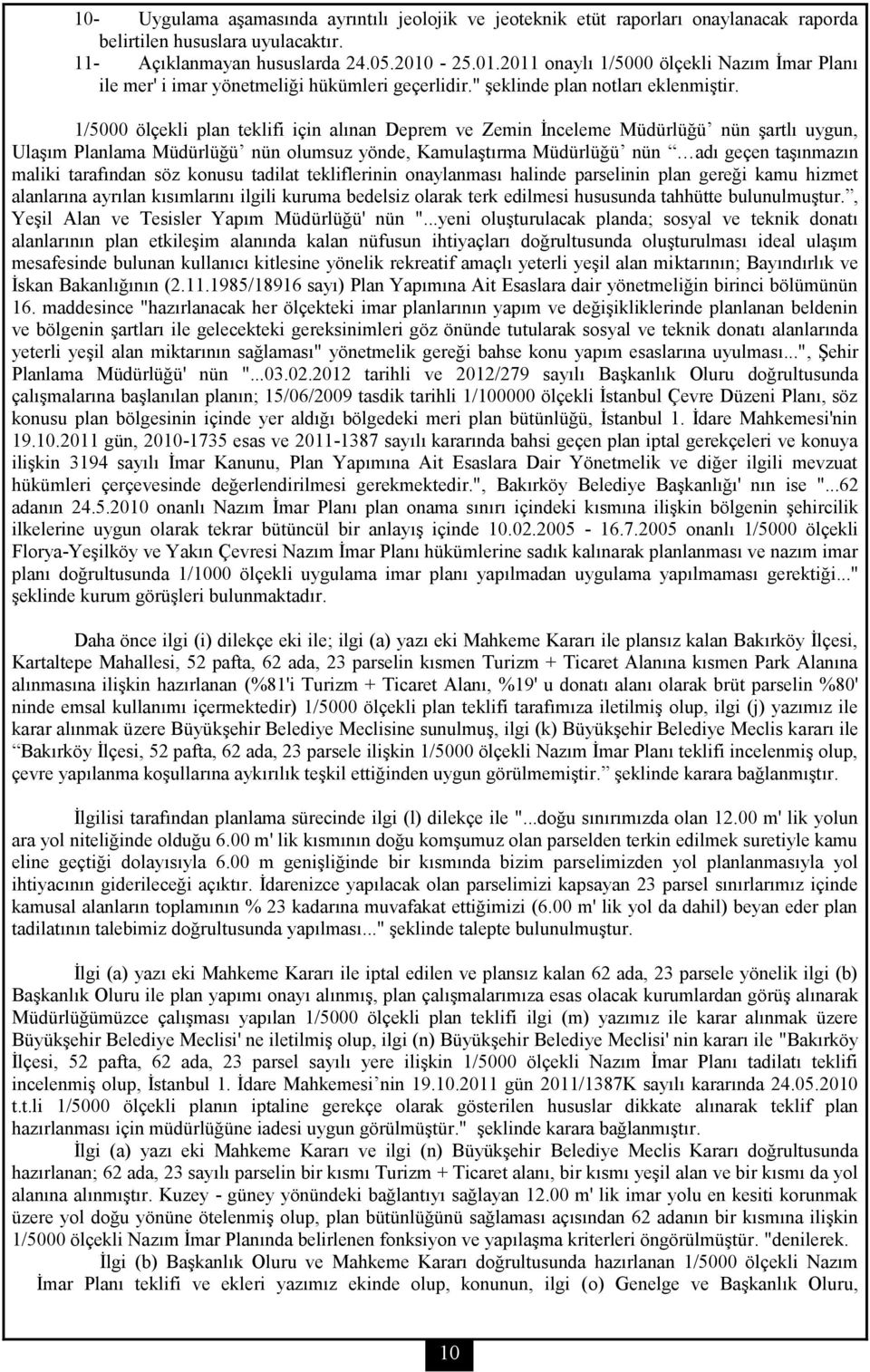 1/5000 ölçekli plan teklifi için alınan Deprem ve Zemin İnceleme Müdürlüğü nün şartlı uygun, Ulaşım Planlama Müdürlüğü nün olumsuz yönde, Kamulaştırma Müdürlüğü nün adı geçen taşınmazın maliki